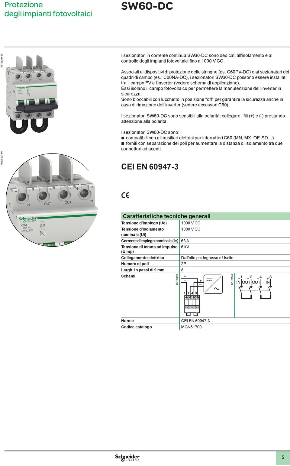 Essi isolano il campo fotovoltaico per permettere la manutenzione dell'inverter in sicurezza.