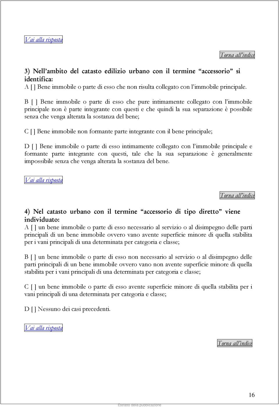 sostanza del bene; C [ ] Bene immobile non formante parte integrante con il bene principale; D [ ] Bene immobile o parte di esso intimamente collegato con l immobile principale e formante parte