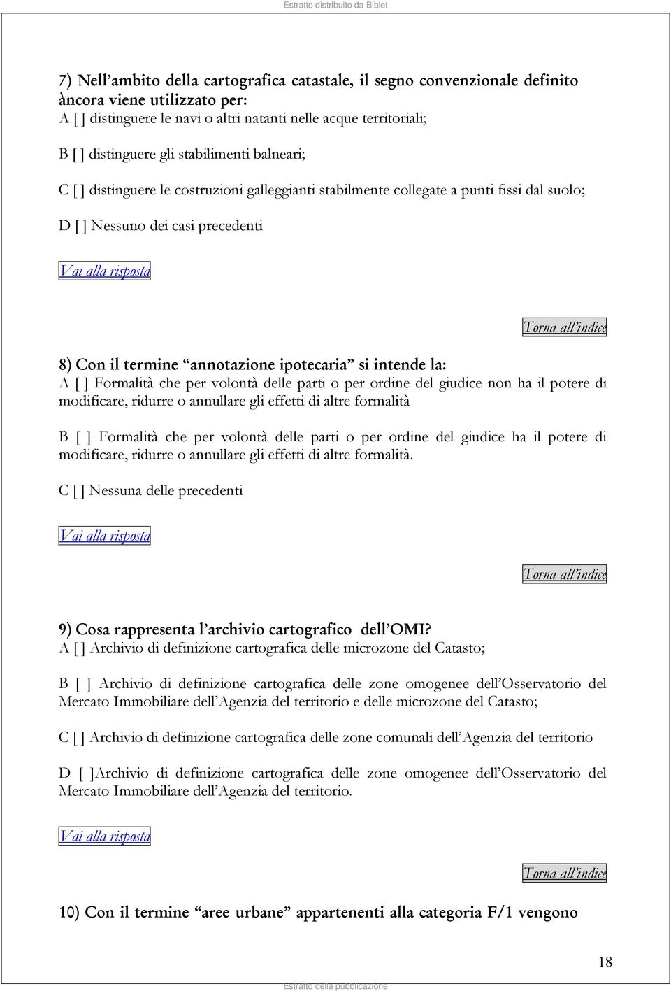 ipotecaria si intende la: A [ ] Formalità che per volontà delle parti o per ordine del giudice non ha il potere di modificare, ridurre o annullare gli effetti di altre formalità B [ ] Formalità che