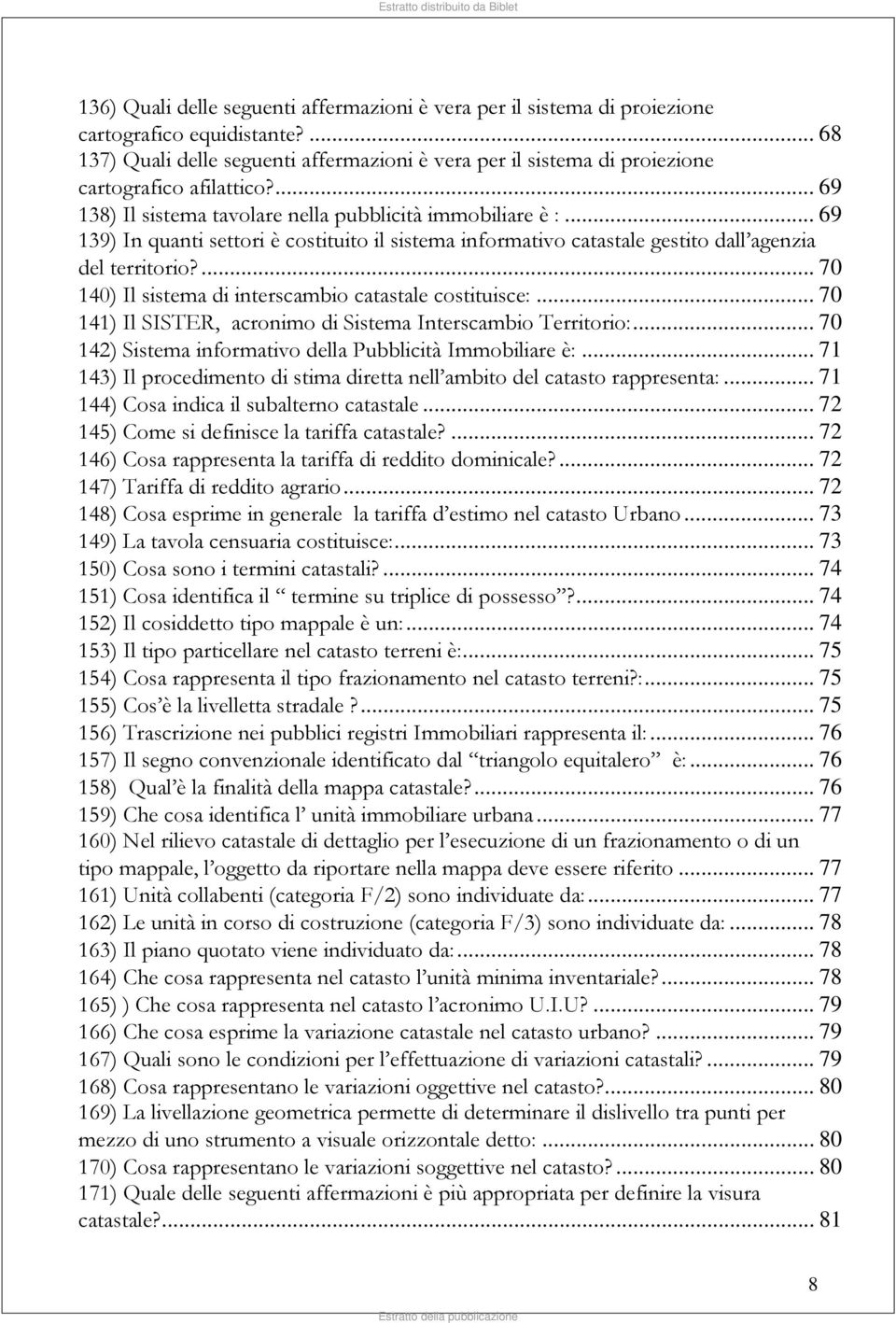 .. 69 139) In quanti settori è costituito il sistema informativo catastale gestito dall agenzia del territorio?... 70 140) Il sistema di interscambio catastale costituisce:.