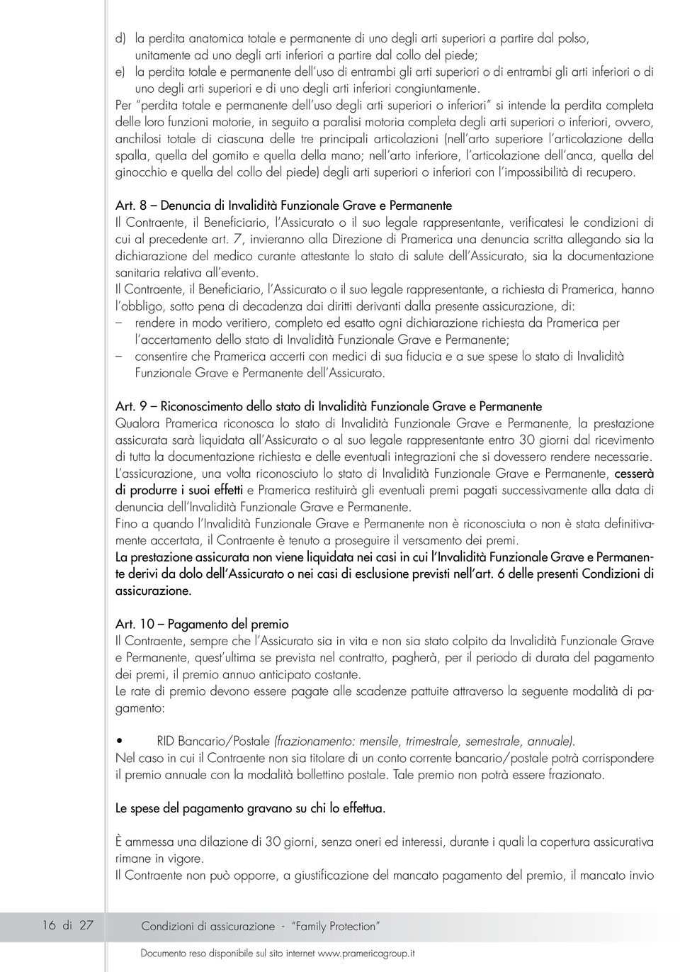 Per perdita totale e permanente dell uso degli arti superiori o inferiori si intende la perdita completa delle loro funzioni motorie, in seguito a paralisi motoria completa degli arti superiori o