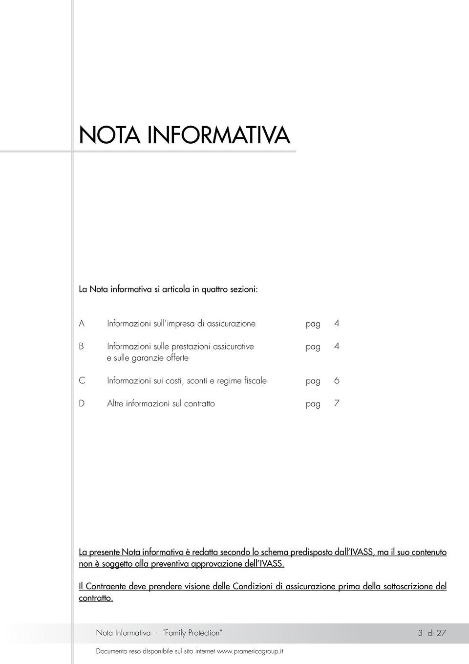 7 La presente Nota informativa è redatta secondo lo schema predisposto dall IVASS, ma il suo contenuto non è soggetto alla preventiva approvazione dell