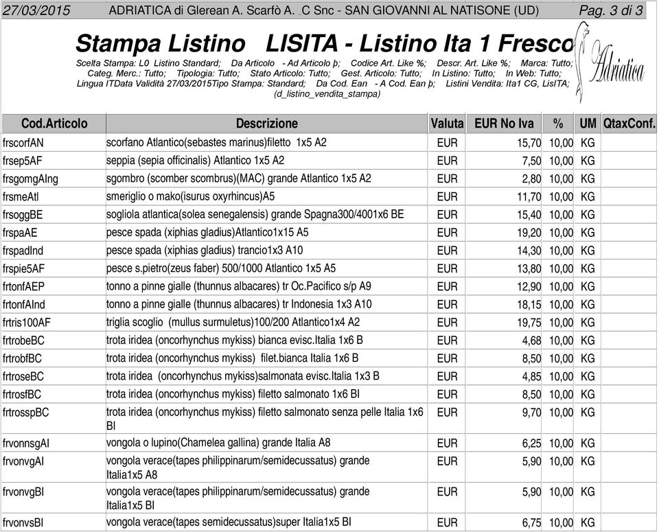 KG frsgomgaing sgombro (scomber scombrus)(mac) grande Atlantico 1x5 A2 EUR 2,80 10,00 KG frsmeatl smeriglio o mako(isurus oxyrhincus)a5 EUR 11,70 10,00 KG frsoggbe sogliola atlantica(solea