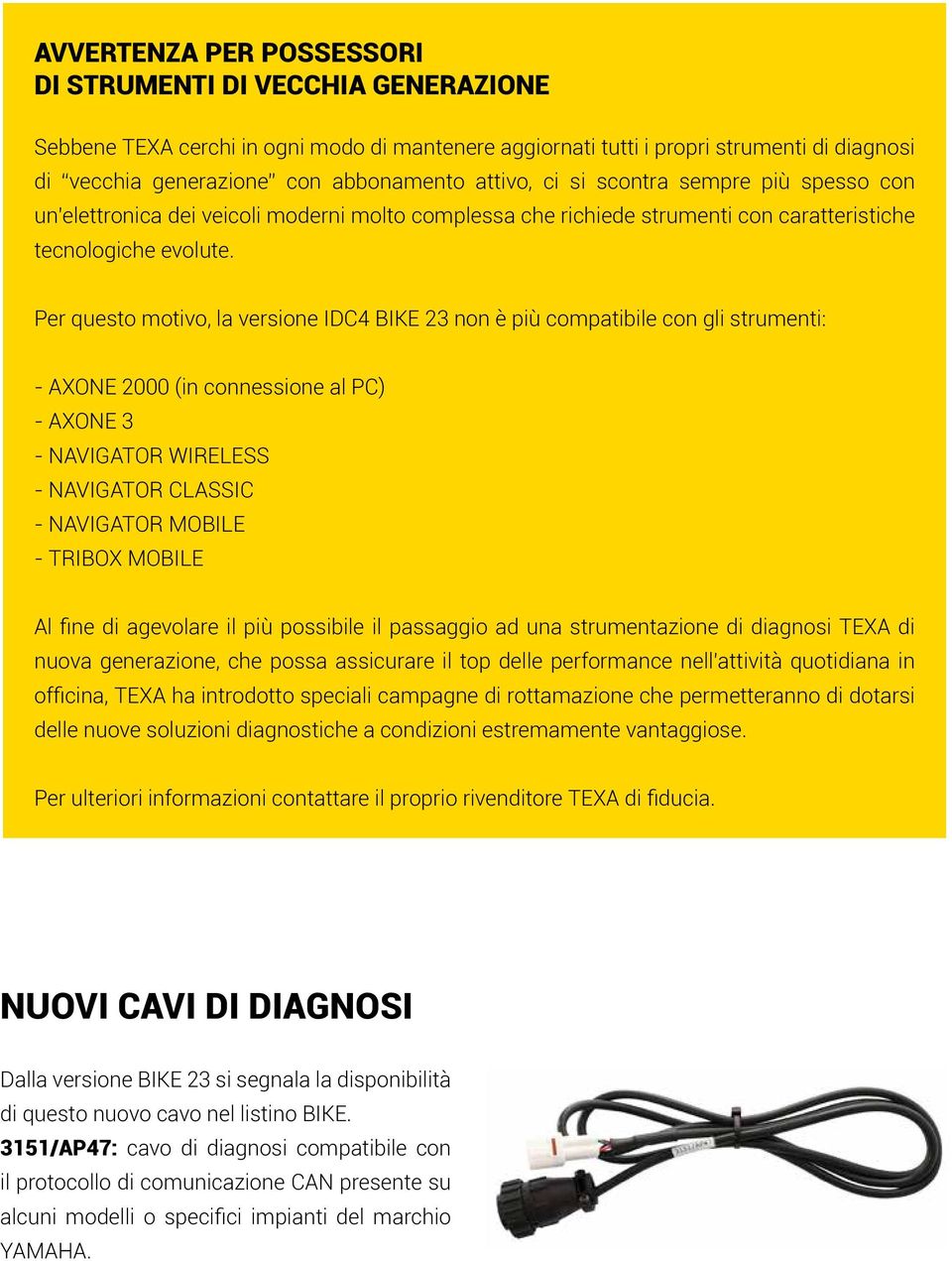 Per questo motivo, la versione IDC4 BIKE 23 non è più compatibile con gli strumenti: - AXONE 2000 (in connessione al PC) - AXONE 3 - NAVIGATOR WIRELESS - NAVIGATOR CLASSIC - NAVIGATOR MOBILE - TRIBOX