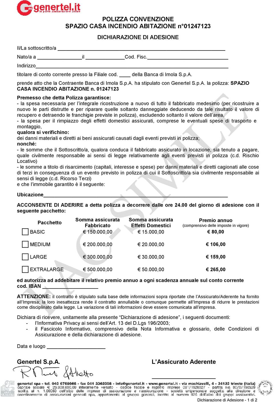 01247123 Premesso che detta Polizza garantisce: - la spesa necessaria per l integrale ricostruzione a nuovo di tutto il fabbricato medesimo (per ricostruire a nuovo le parti distrutte e per riparare