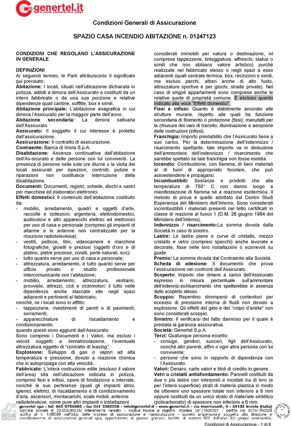 dichiarata in polizza, adibiti a dimora dell Assicurato e costituiti da un intero fabbricato o da una sua porzione e relative dipendenze quali cantine, soffitte, box e simili.