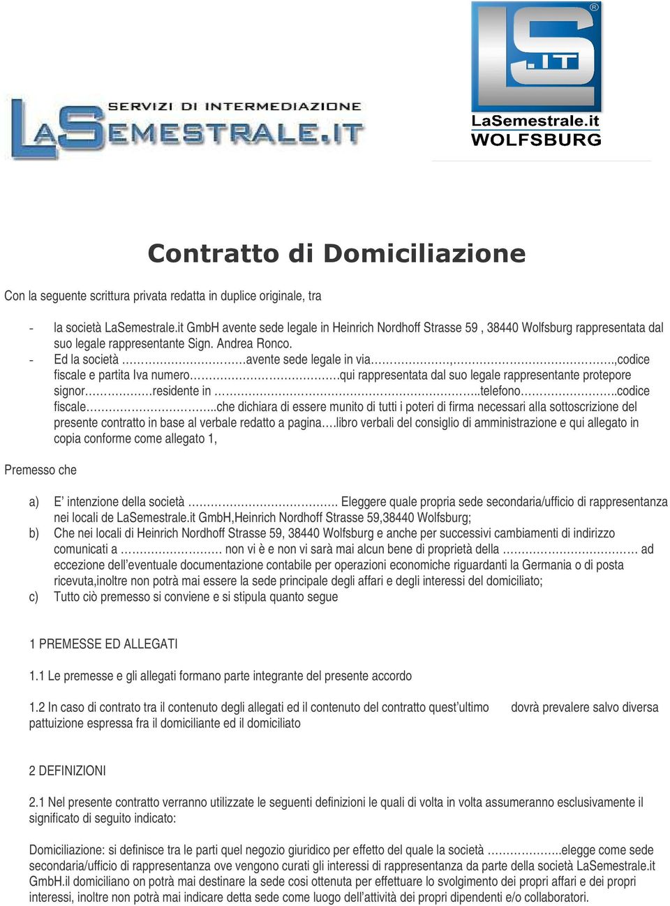 ,codice fiscale e partita Iva numero.qui rappresentata dal suo legale rappresentante protepore signor residente in..telefono..codice fiscale..che dichiara di essere munito di tutti i poteri di firma necessari alla sottoscrizione del presente contratto in base al verbale redatto a pagina.