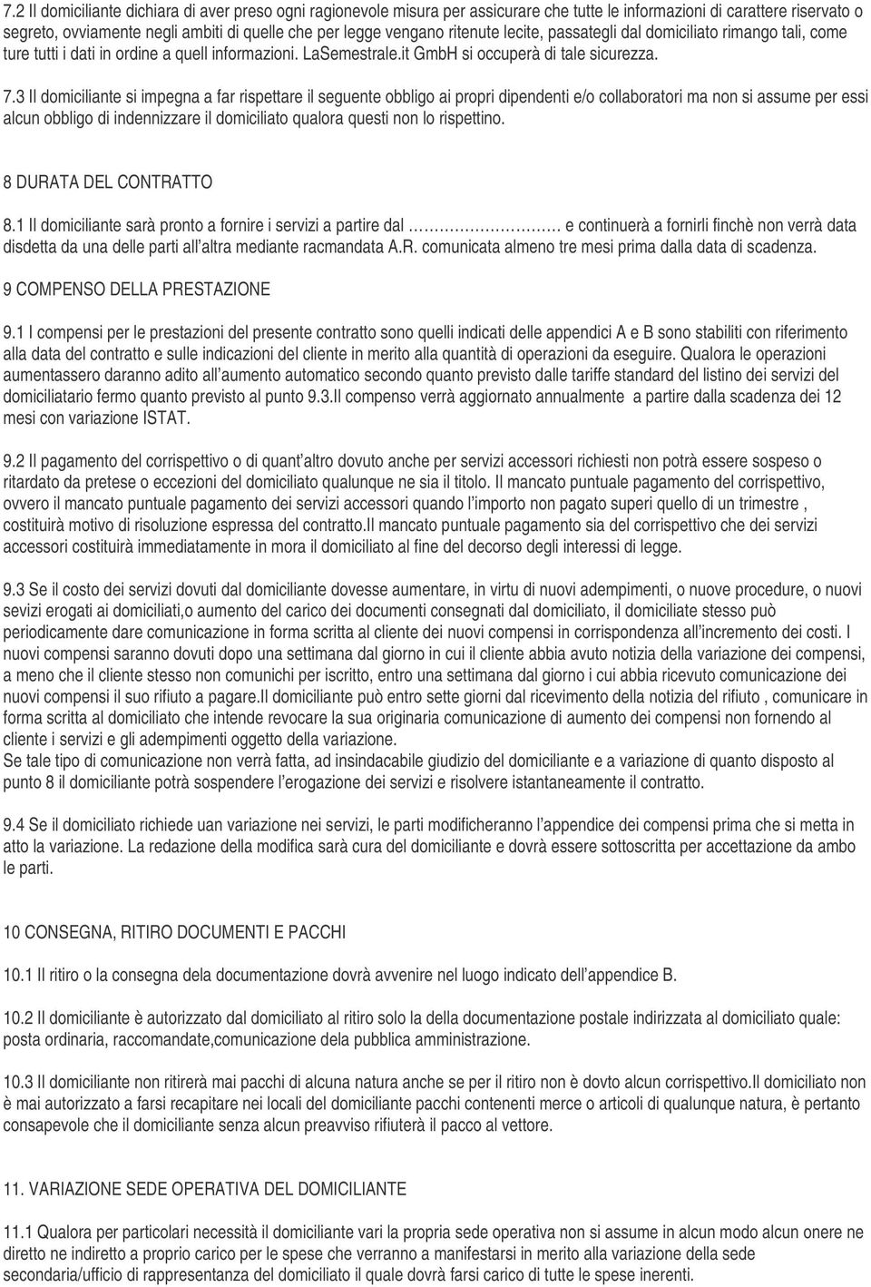 3 Il domiciliante si impegna a far rispettare il seguente obbligo ai propri dipendenti e/o collaboratori ma non si assume per essi alcun obbligo di indennizzare il domiciliato qualora questi non lo