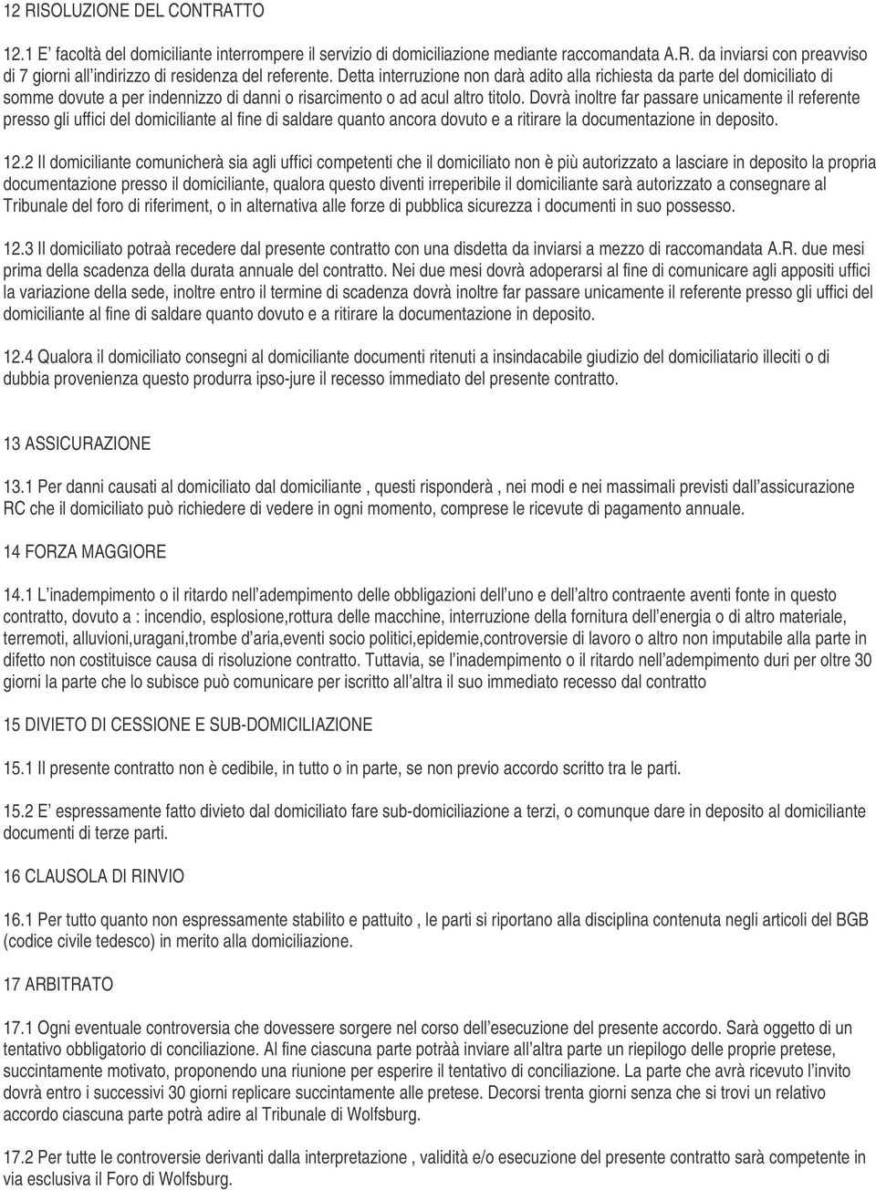 Dovrà inoltre far passare unicamente il referente presso gli uffici del domiciliante al fine di saldare quanto ancora dovuto e a ritirare la documentazione in deposito. 12.