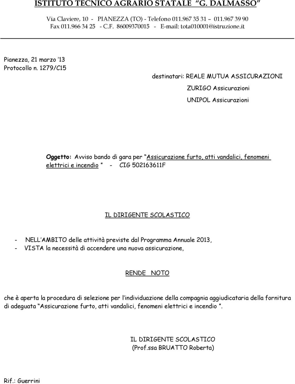 1279/C15 destinatari: REALE MUTUA ASSICURAZIONI ZURIGO Assicurazioni UNIPOL Assicurazioni Oggetto: Avviso bando di gara per Assicurazione furto, atti vandalici, fenomeni elettrici e incendio - CIG