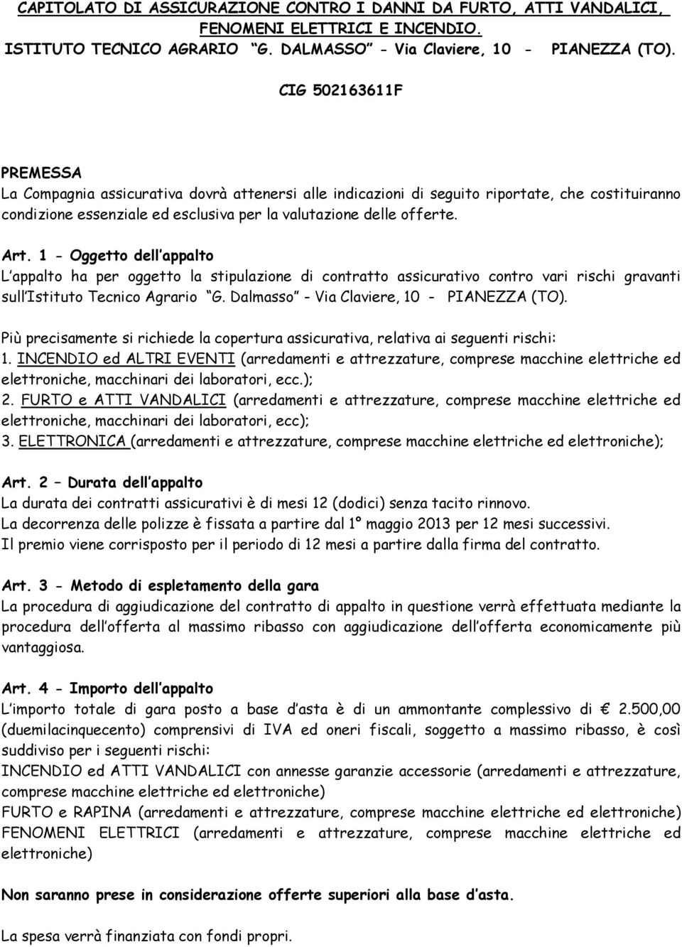 1 - Oggetto dell appalto L appalto ha per oggetto la stipulazione di contratto assicurativo contro vari rischi gravanti sull Istituto Tecnico Agrario G. Dalmasso - Via Claviere, 10 - PIANEZZA (TO).