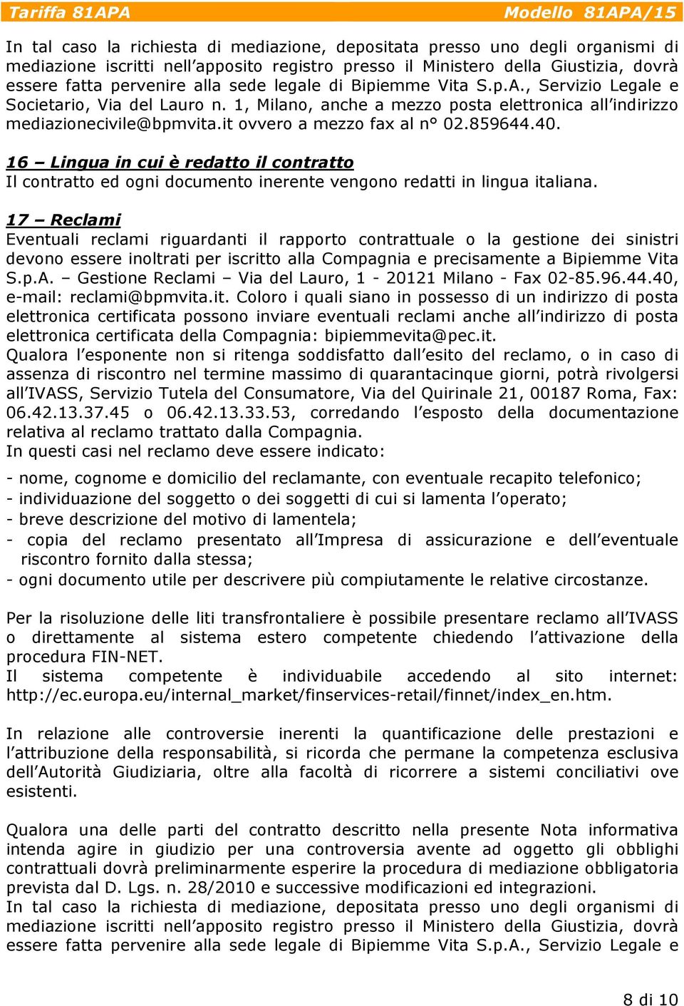 40. 16 Lingua in cui è redatto il contratto Il contratto ed ogni documento inerente vengono redatti in lingua italiana.