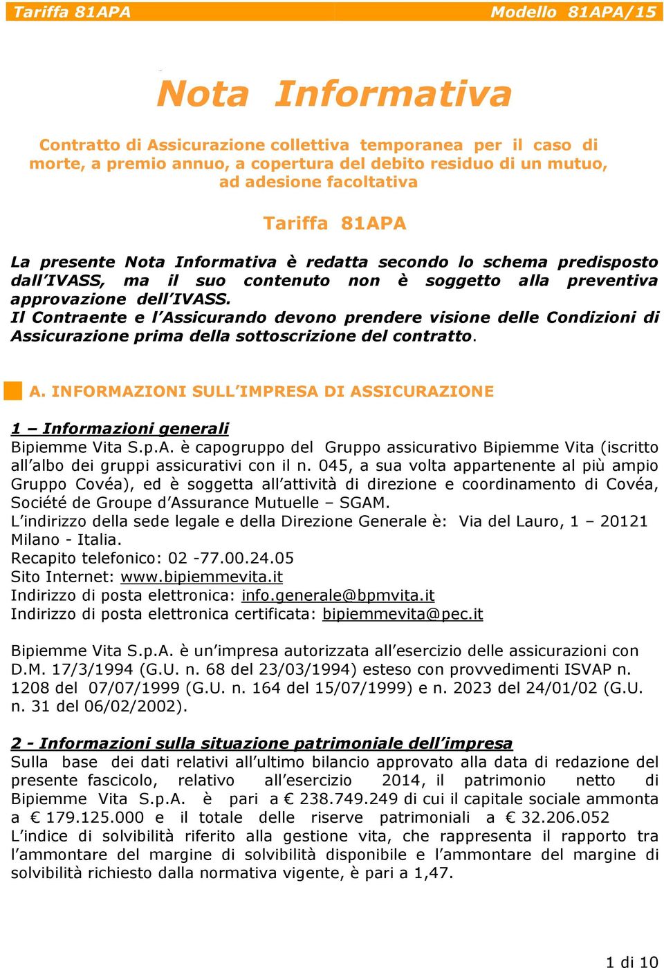 Il Contraente e l Assicurando devono prendere visione delle Condizioni di Assicurazione prima della sottoscrizione del contratto. A. INFORMAZIONI SULL IMPRESA DI ASSICURAZIONE 1 Informazioni generali Bipiemme Vita S.