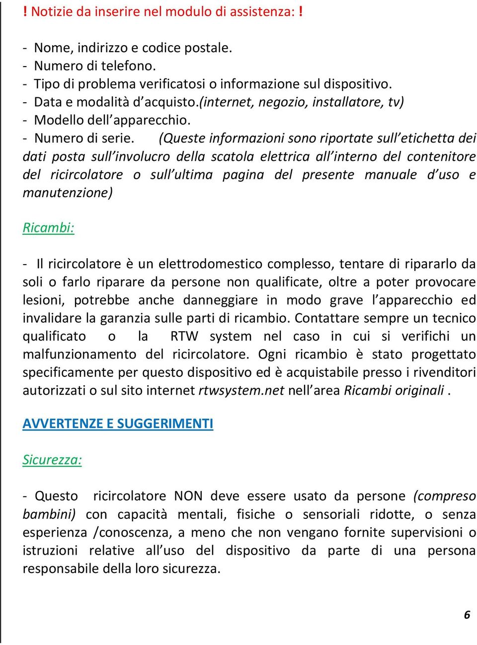 (Queste informazioni sono riportate sull etichetta dei dati posta sull involucro della scatola elettrica all interno del contenitore del ricircolatore o sull ultima pagina del presente manuale d uso