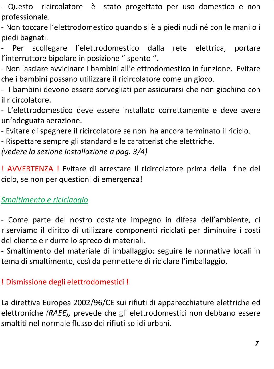 Evitare che i bambini possano utilizzare il ricircolatore come un gioco. - I bambini devono essere sorvegliati per assicurarsi che non giochino con il ricircolatore.