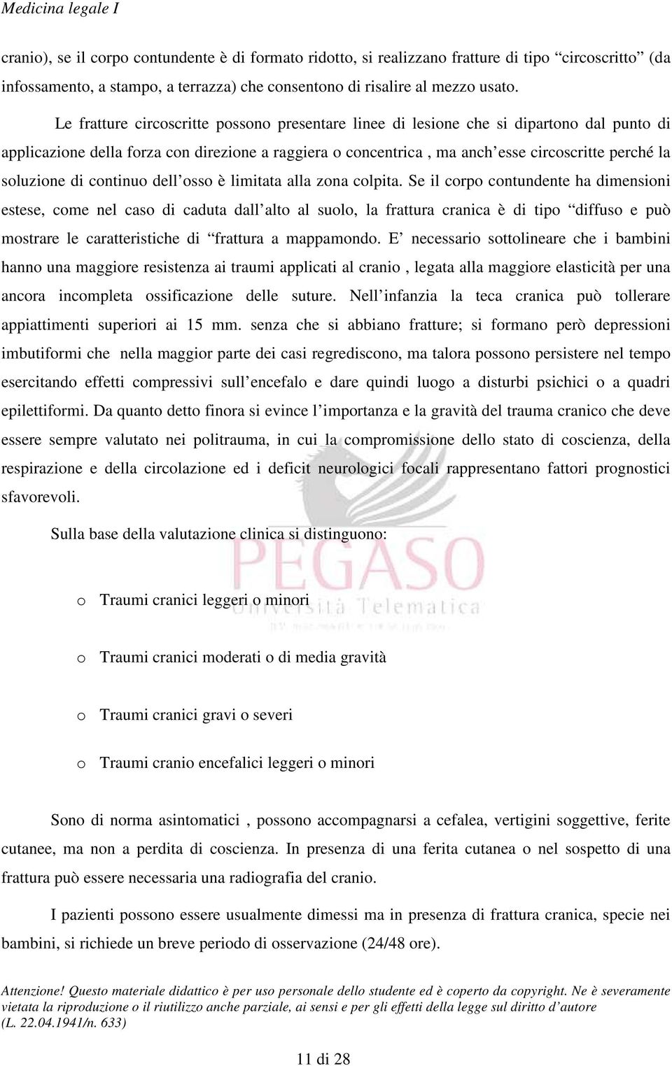 soluzione di continuo dell osso è limitata alla zona colpita.