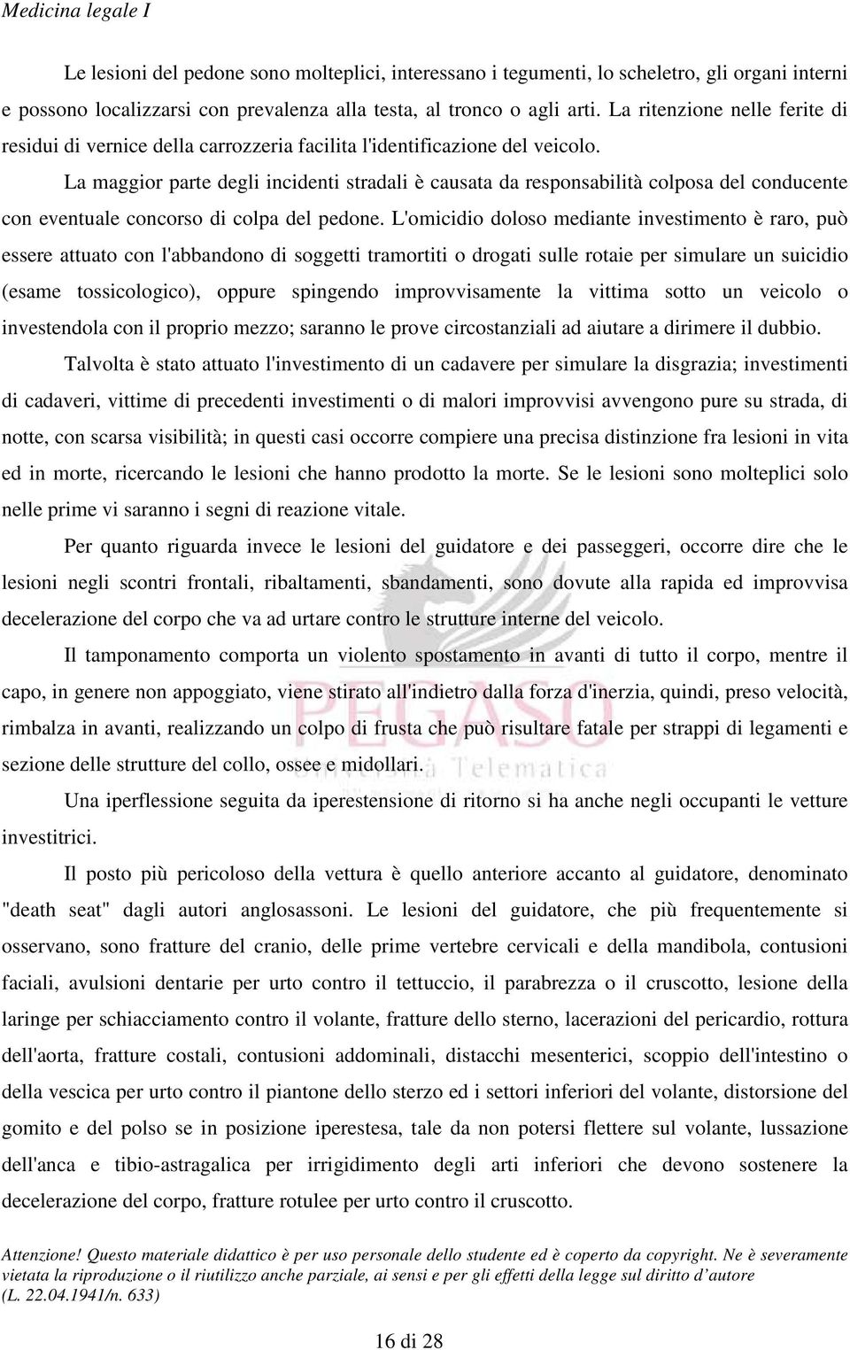 La maggior parte degli incidenti stradali è causata da responsabilità colposa del conducente con eventuale concorso di colpa del pedone.