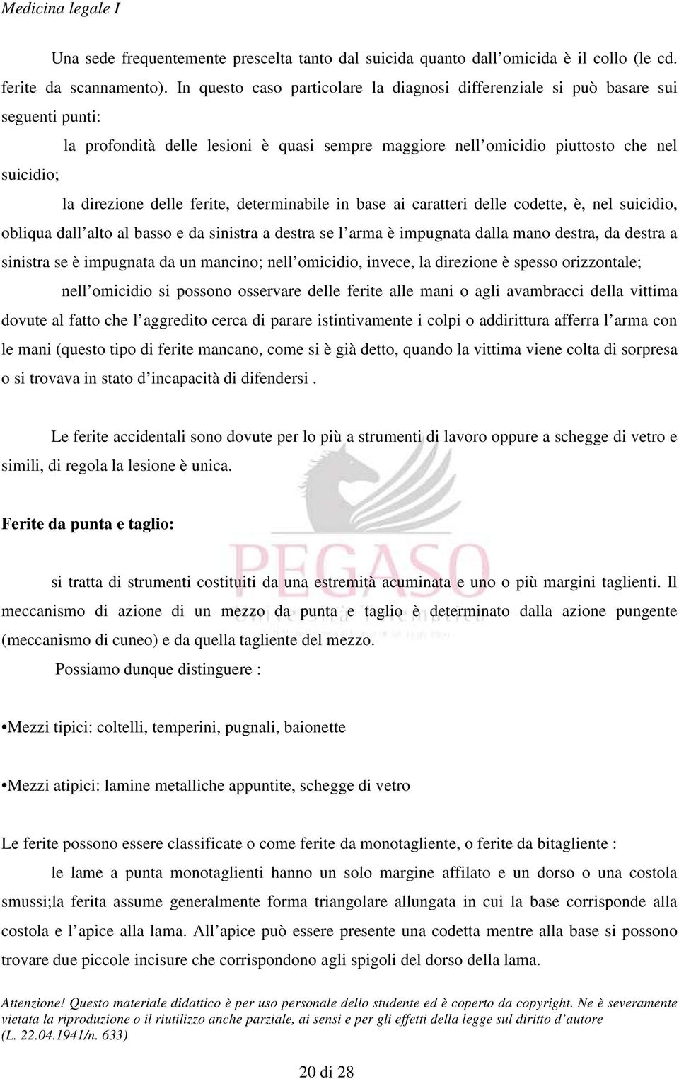 ferite, determinabile in base ai caratteri delle codette, è, nel suicidio, obliqua dall alto al basso e da sinistra a destra se l arma è impugnata dalla mano destra, da destra a sinistra se è