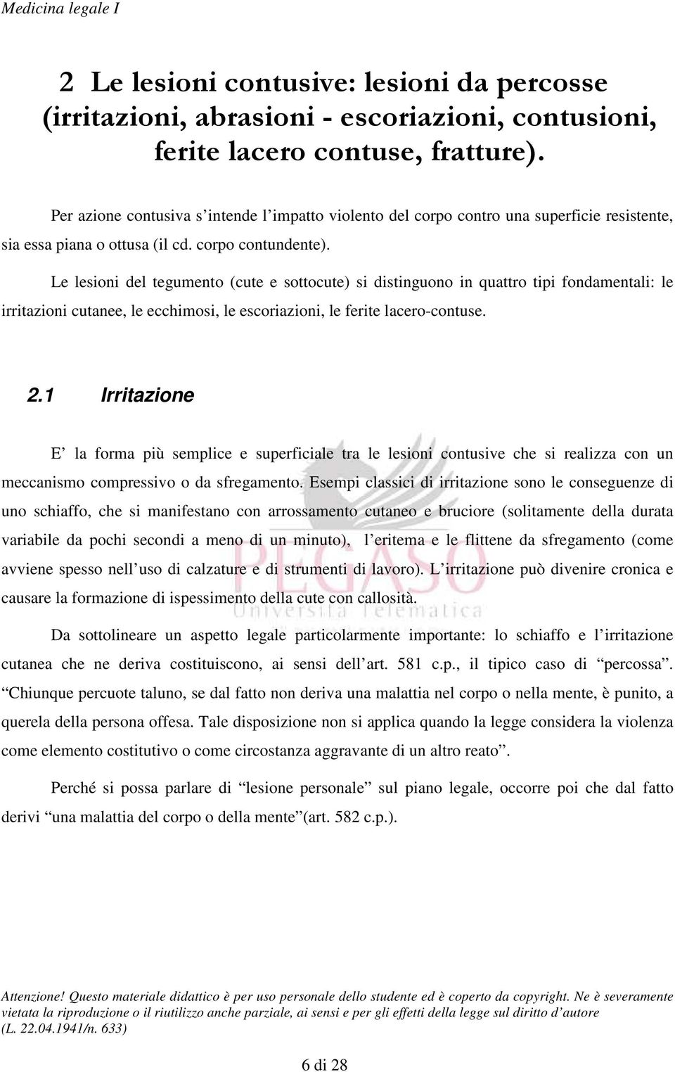 Le lesioni del tegumento (cute e sottocute) si distinguono in quattro tipi fondamentali: le irritazioni cutanee, le ecchimosi, le escoriazioni, le ferite lacero-contuse. 2.