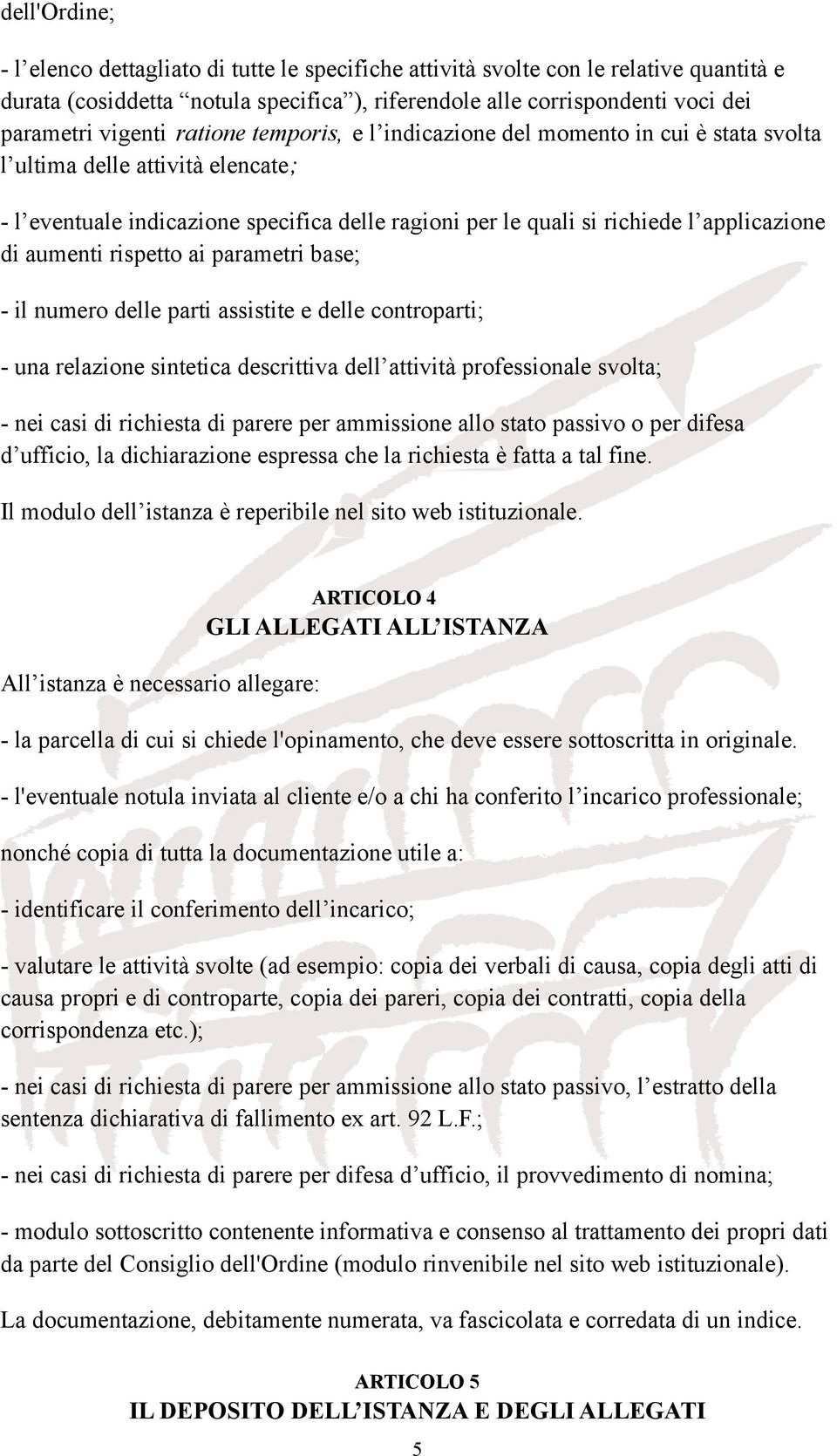 aumenti rispetto ai parametri base; - il numero delle parti assistite e delle controparti; - una relazione sintetica descrittiva dell attività professionale svolta; - nei casi di richiesta di parere