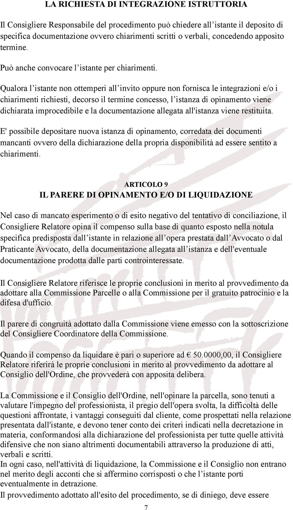 Qualora l istante non ottemperi all invito oppure non fornisca le integrazioni e/o i chiarimenti richiesti, decorso il termine concesso, l istanza di opinamento viene dichiarata improcedibile e la