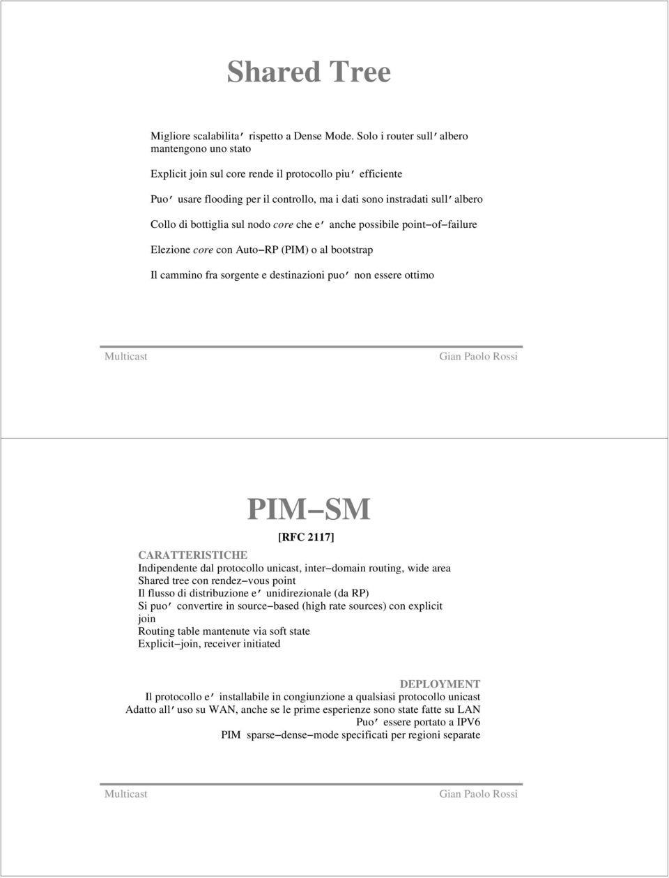 nodo core che e anche possibile point of failure Elezione core con Auto RP (PIM) o al bootstrap Il cammino fra sorgente e destinazioni puo non essere ottimo PIM SM [RFC 2117] CARATTERISTICHE