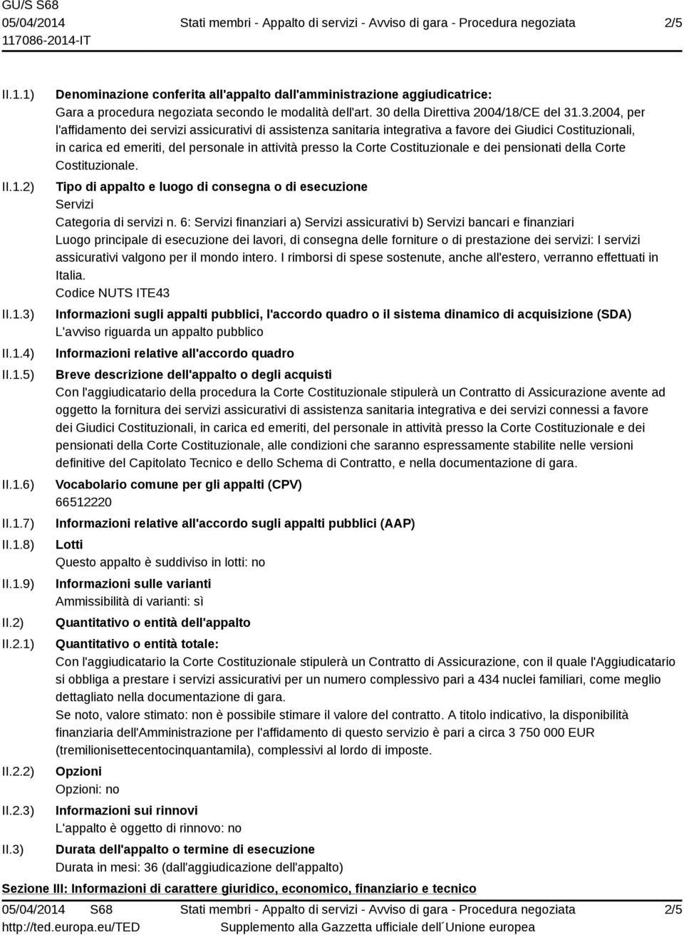 attività presso la Corte Costituzionale e dei pensionati della Corte Costituzionale. Tipo di appalto e luogo di consegna o di esecuzione Servizi Categoria di servizi n.