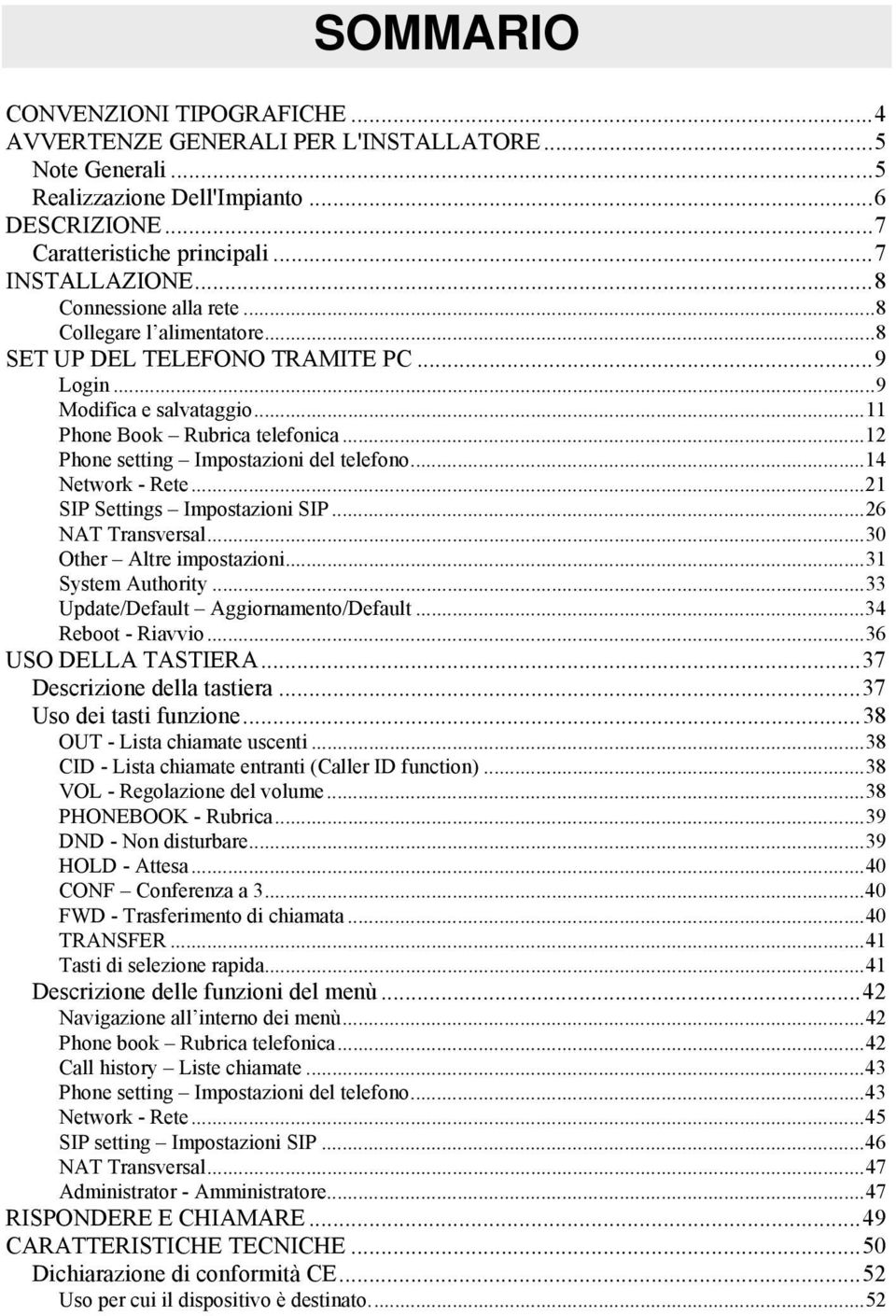 ..12 Phone setting Impostazioni del telefono...14 Network - Rete...21 SIP Settings Impostazioni SIP...26 NAT Transversal...30 Other Altre impostazioni...31 System Authority.