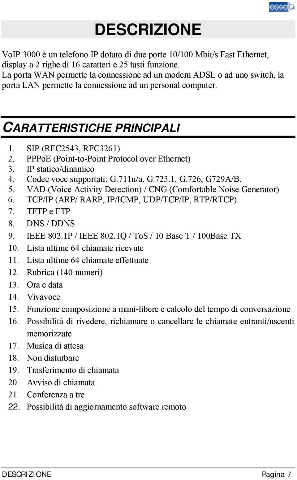 PPPoE (Point-to-Point Protocol over Ethernet) 3. IP statico/dinamico 4. Codec voce supportati: G.711u/a, G.723.1, G.726, G729A/B. 5.