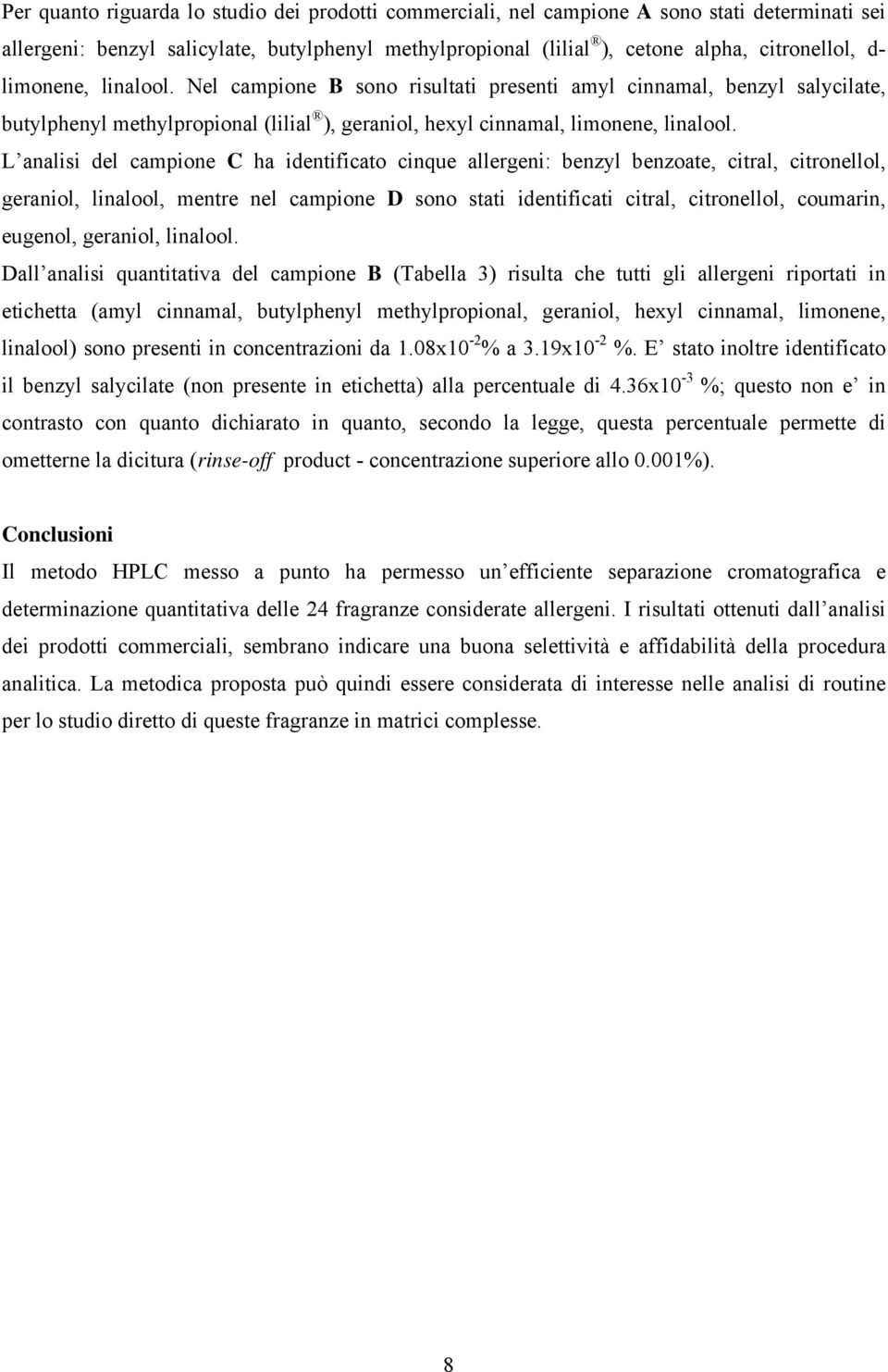 L analisi del campione C ha identificato cinque allergeni: benzyl benzoate, citral, citronellol, geraniol, linalool, mentre nel campione D sono stati identificati citral, citronellol, coumarin,