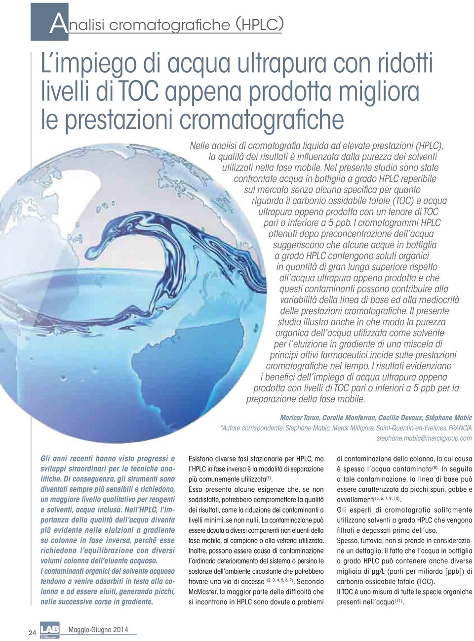 Nel presente studio sono state confrontate acqua in bottiglia a grado HPLC reperibile sul mercato senza alcuna specifica per quanto riguarda il carbonio ossidabile totale (TOC) e acqua ultrapura