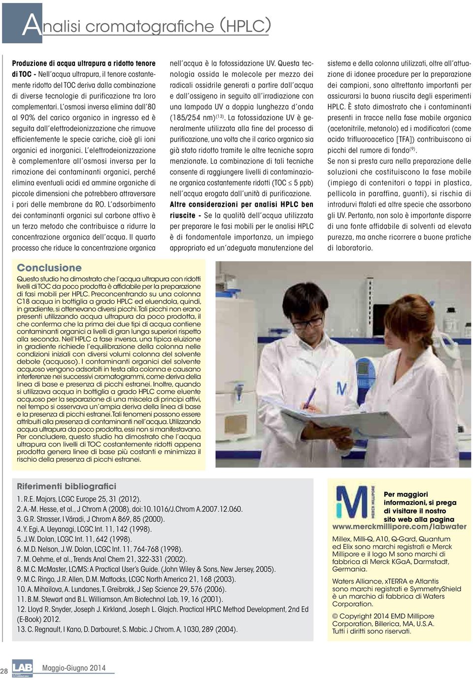 L osmosi inversa elimina dall 80 al 90% del carico organico in ingresso ed è seguita dall elettrodeionizzazione che rimuove efficientemente le specie cariche, cioè gli ioni organici ed inorganici.