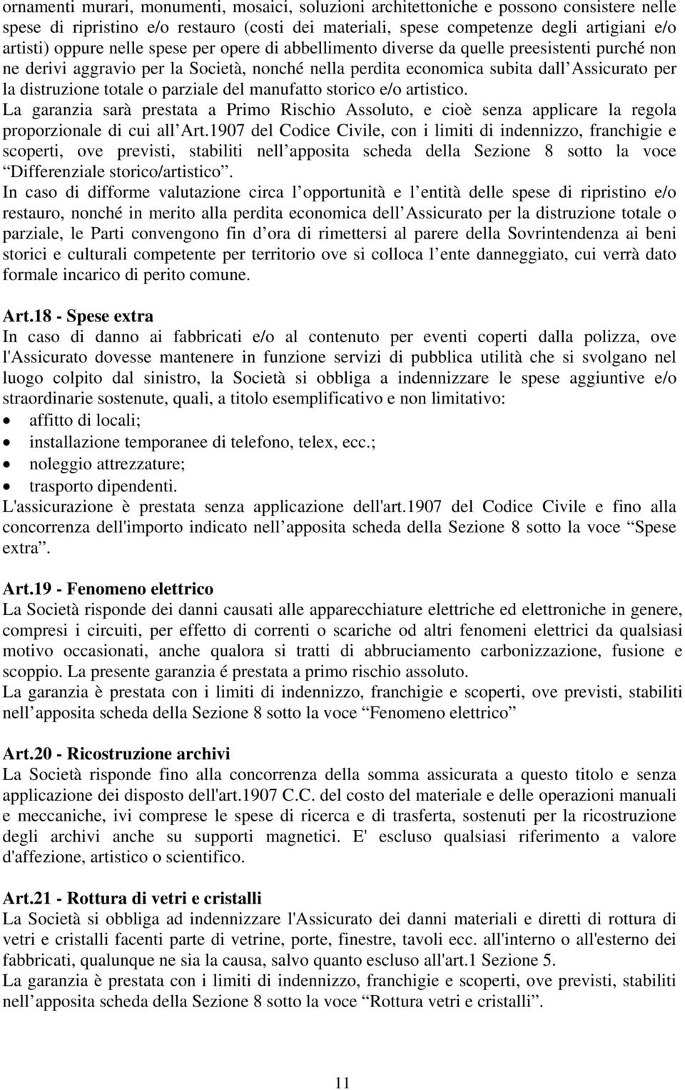 parziale del manufatto storico e/o artistico. La garanzia sarà prestata a Primo Rischio Assoluto, e cioè senza applicare la regola proporzionale di cui all Art.