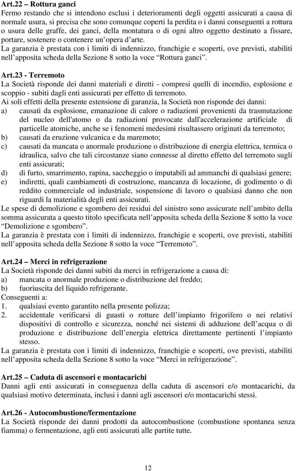 La garanzia è prestata con i limiti di indennizzo, franchigie e scoperti, ove previsti, stabiliti nell apposita scheda della Sezione 8 sotto la voce Rottura ganci. Art.