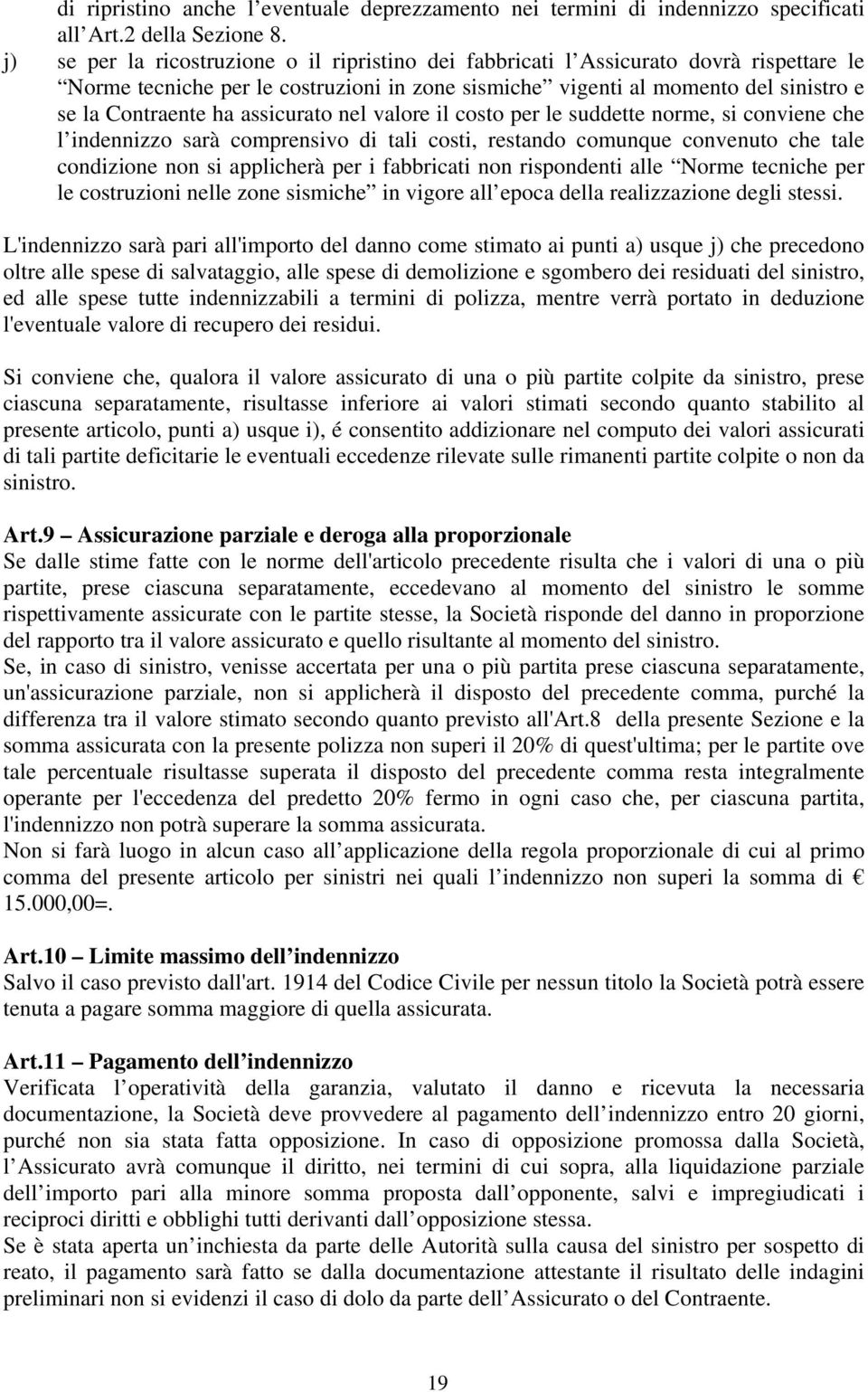 assicurato nel valore il costo per le suddette norme, si conviene che l indennizzo sarà comprensivo di tali costi, restando comunque convenuto che tale condizione non si applicherà per i fabbricati