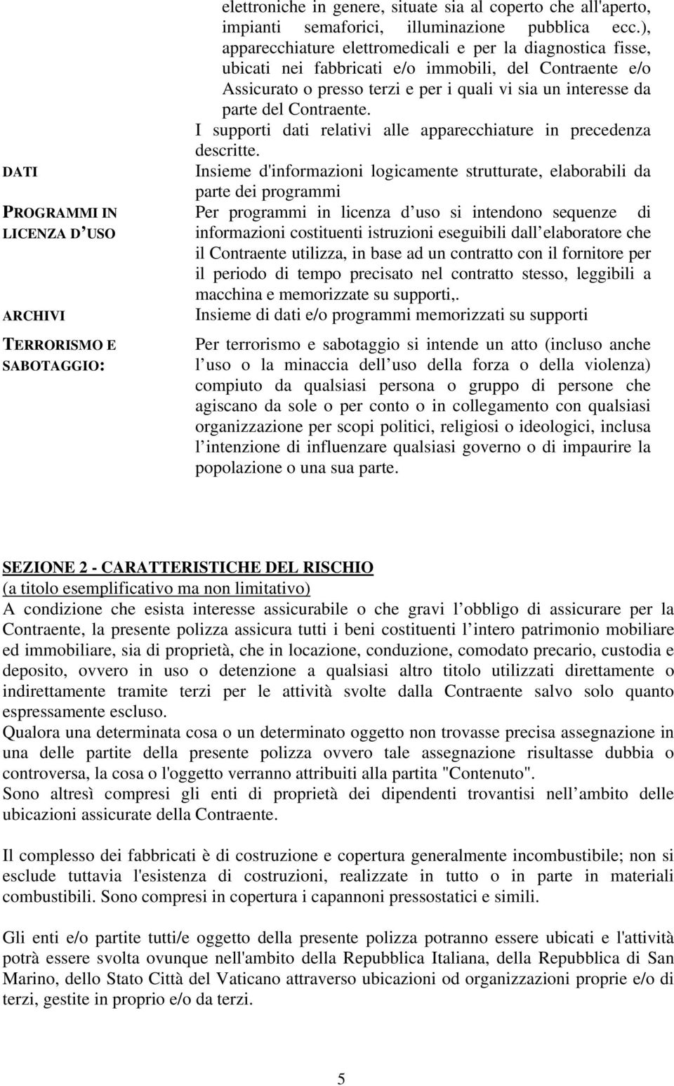 Contraente. I supporti dati relativi alle apparecchiature in precedenza descritte.