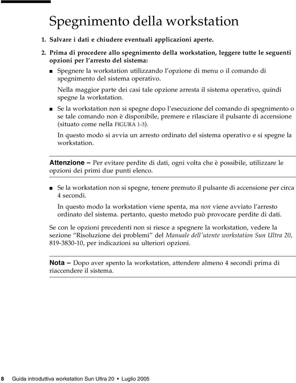 del sistema operativo. Nella maggior parte dei casi tale opzione arresta il sistema operativo, quindi spegne la workstation.