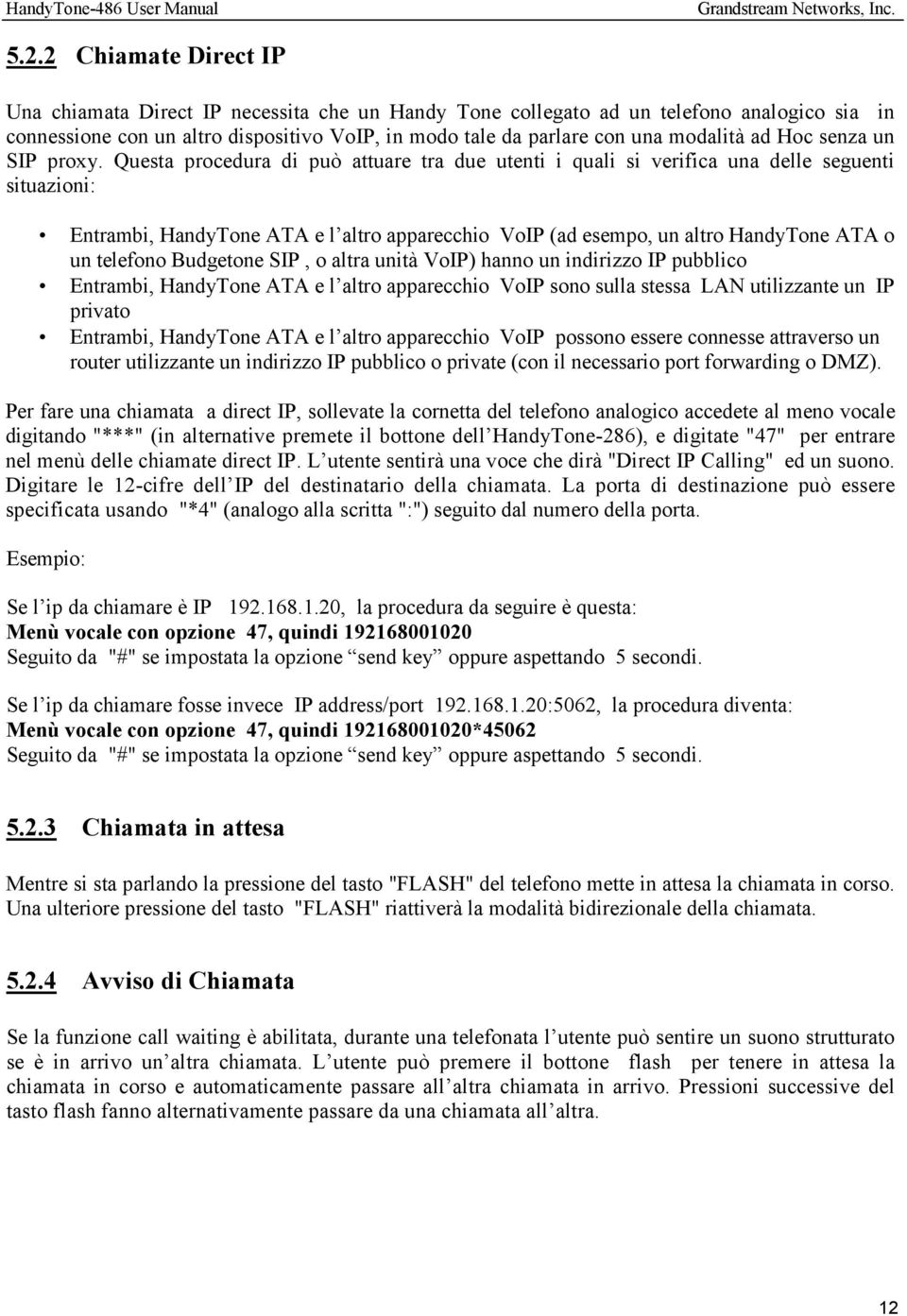 Questa procedura di può attuare tra due utenti i quali si verifica una delle seguenti situazioni: Entrambi, HandyTone ATA e l altro apparecchio VoIP (ad esempo, un altro HandyTone ATA o un telefono