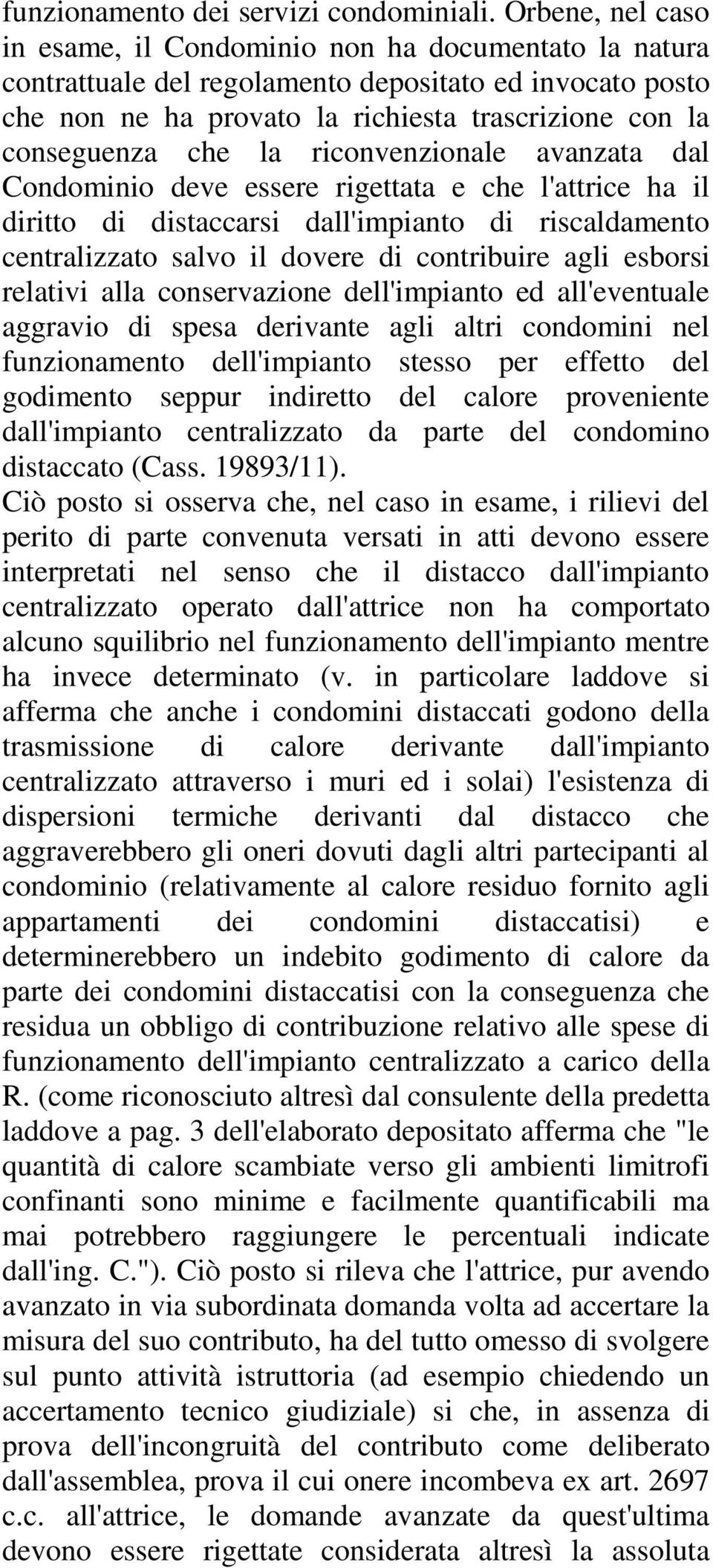 la riconvenzionale avanzata dal Condominio deve essere rigettata e che l'attrice ha il diritto di distaccarsi dall'impianto di riscaldamento centralizzato salvo il dovere di contribuire agli esborsi