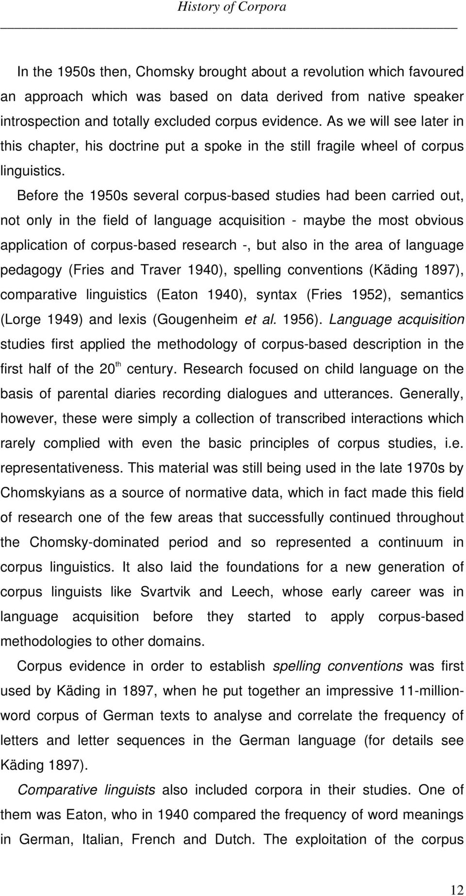 Before the 1950s several corpus-based studies had been carried out, not only in the field of language acquisition - maybe the most obvious application of corpus-based research -, but also in the area