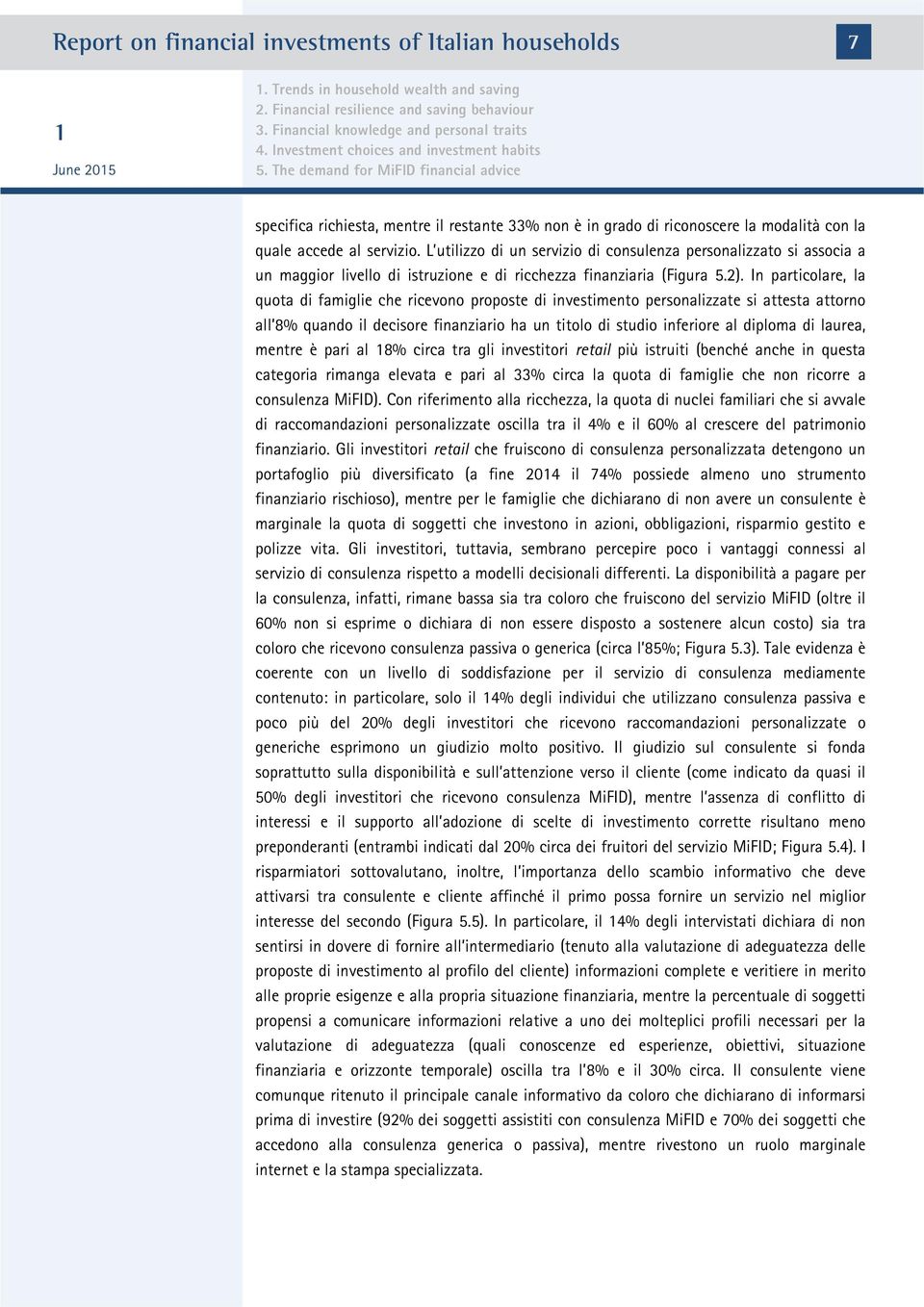 In particolare, la quota di famiglie che ricevono proposte di investimento personalizzate si attesta attorno all 8% quando il decisore finanziario ha un titolo di studio inferiore al diploma di