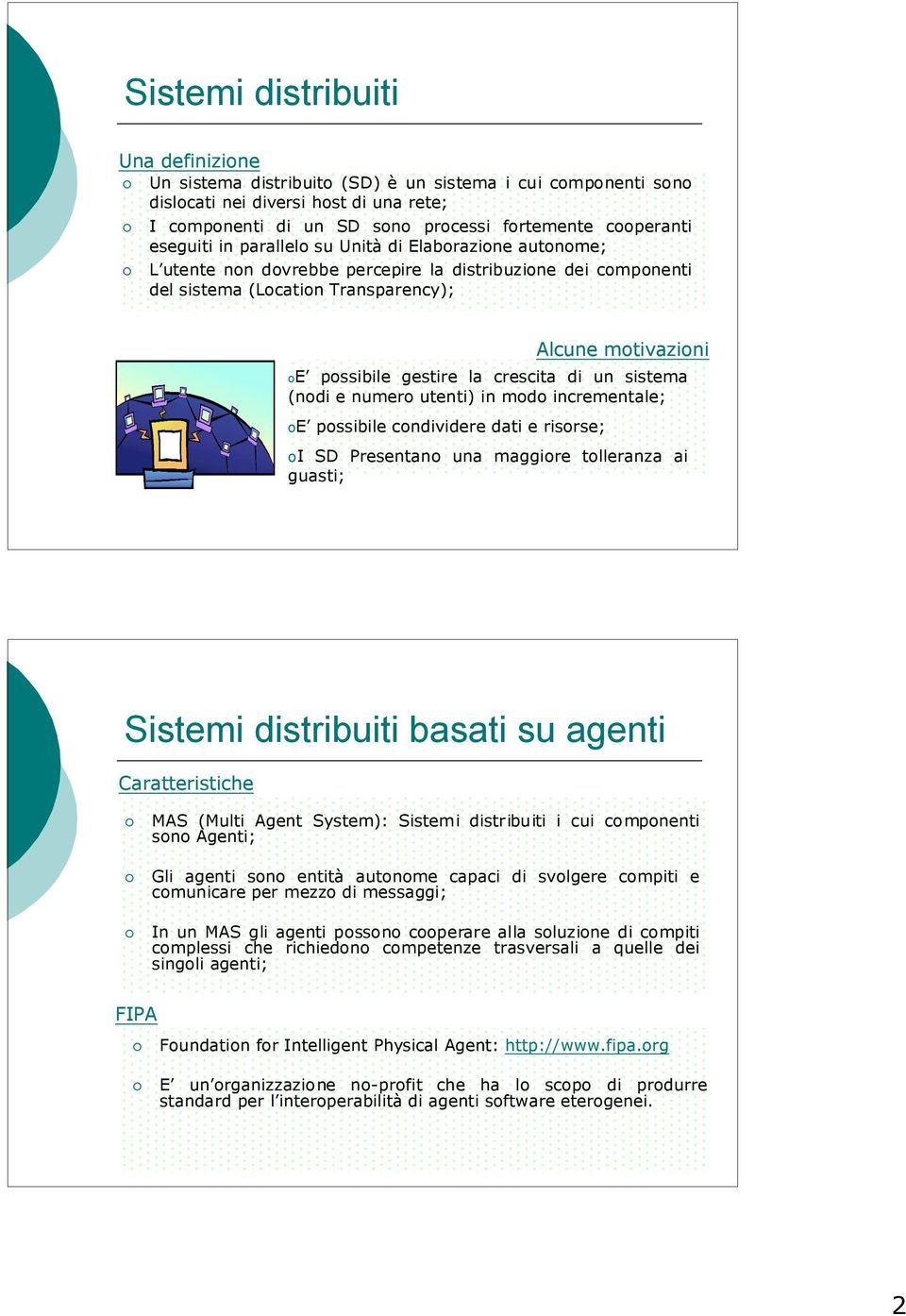 sistema (nodi e numero utenti) in modo incrementale; oe possibile condividere dati e risorse; Alcune motivazioni oi SD Presentano una maggiore tolleranza ai guasti; Sistemi distribuiti basati su