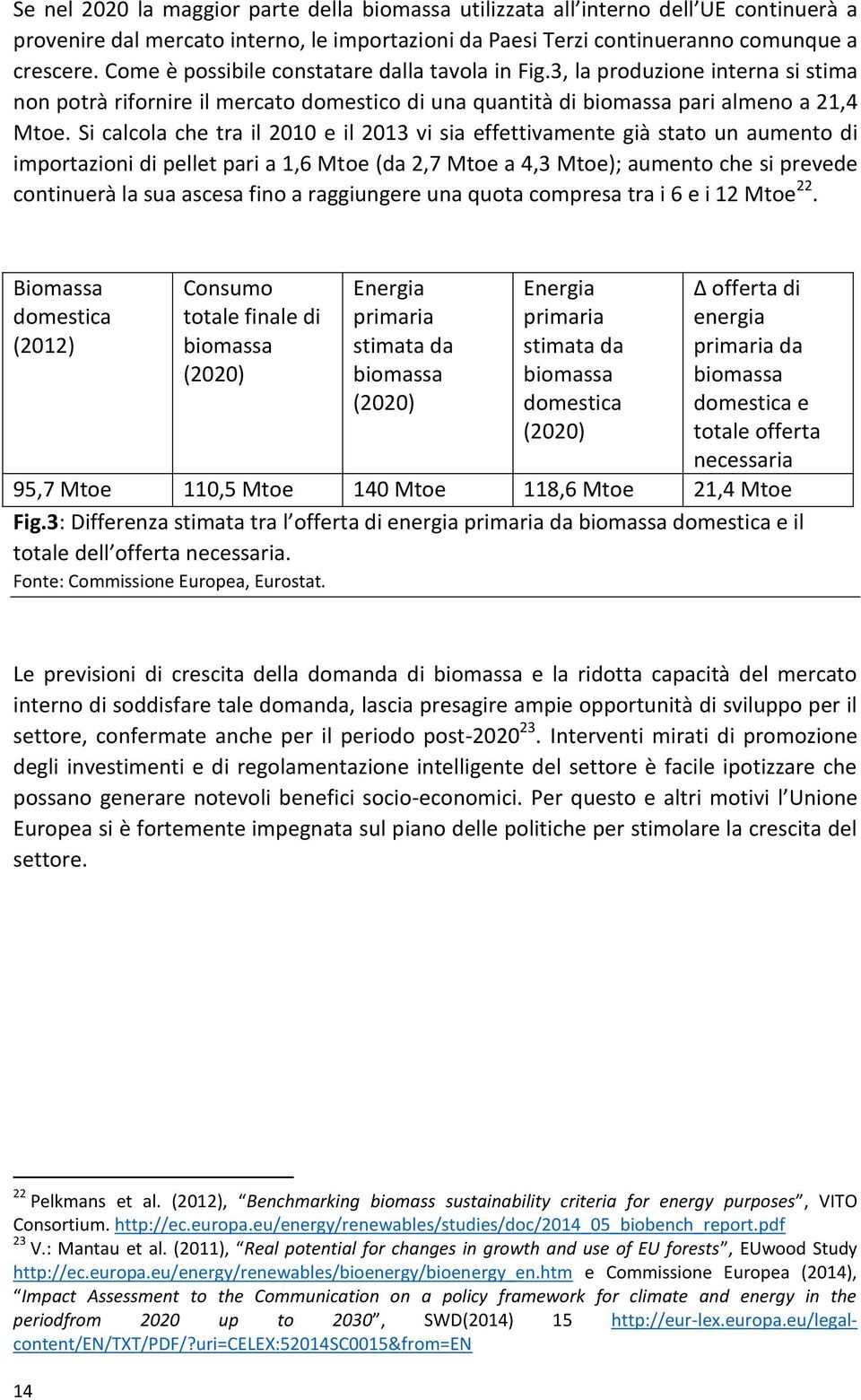 Si calcola che tra il 2010 e il 2013 vi sia effettivamente già stato un aumento di importazioni di pellet pari a 1,6 Mtoe (da 2,7 Mtoe a 4,3 Mtoe); aumento che si prevede continuerà la sua ascesa