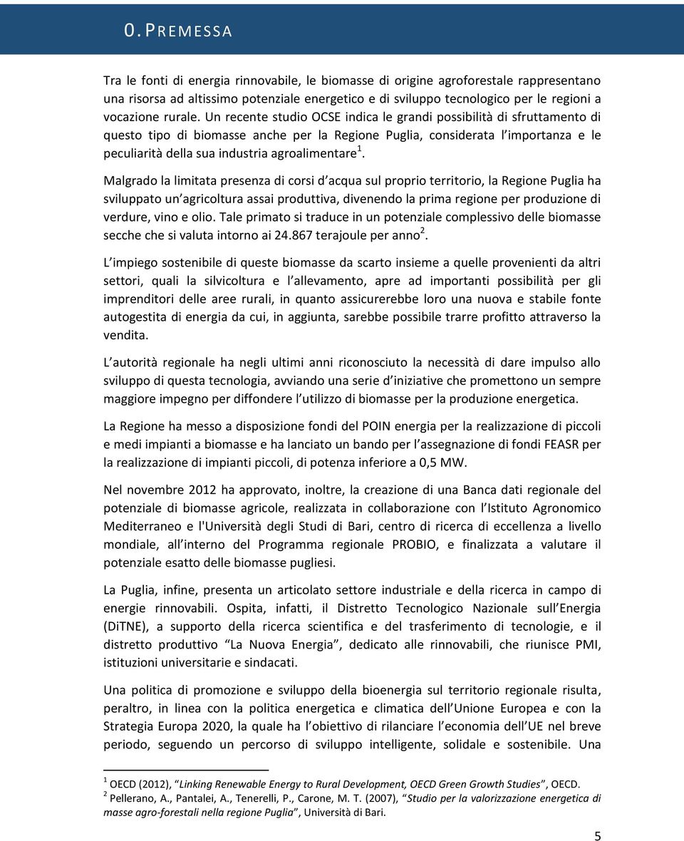 Un recente studio OCSE indica le grandi possibilità di sfruttamento di questo tipo di biomasse anche per la Regione Puglia, considerata l importanza e le peculiarità della sua industria