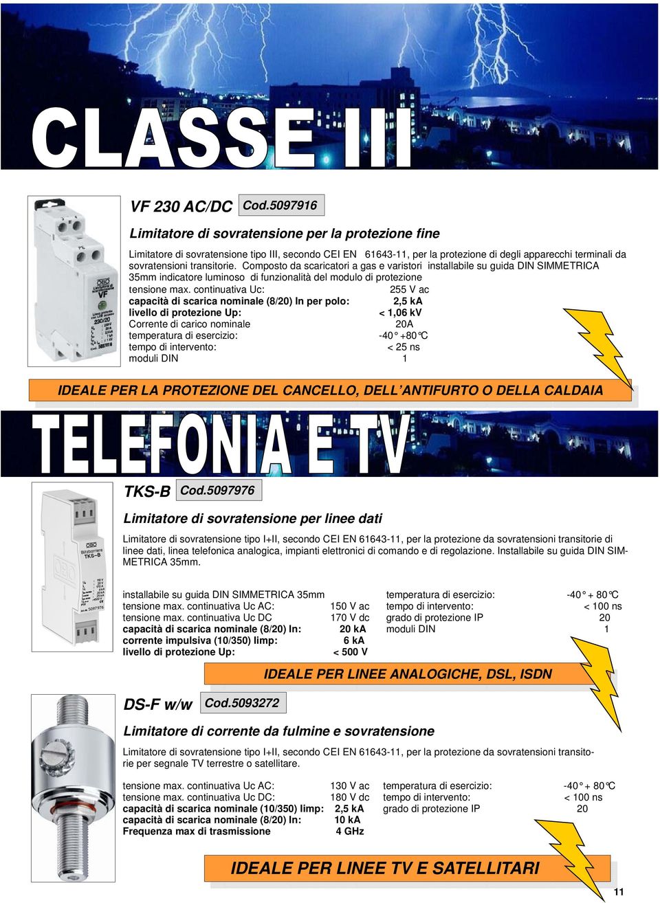 Composto da scaricatori a gas e varistori installabile su guida DIN SIMMETRICA 35mm indicatore luminoso di funzionalità del modulo di protezione 255 V ac capacità di scarica nominale (8/20) In per