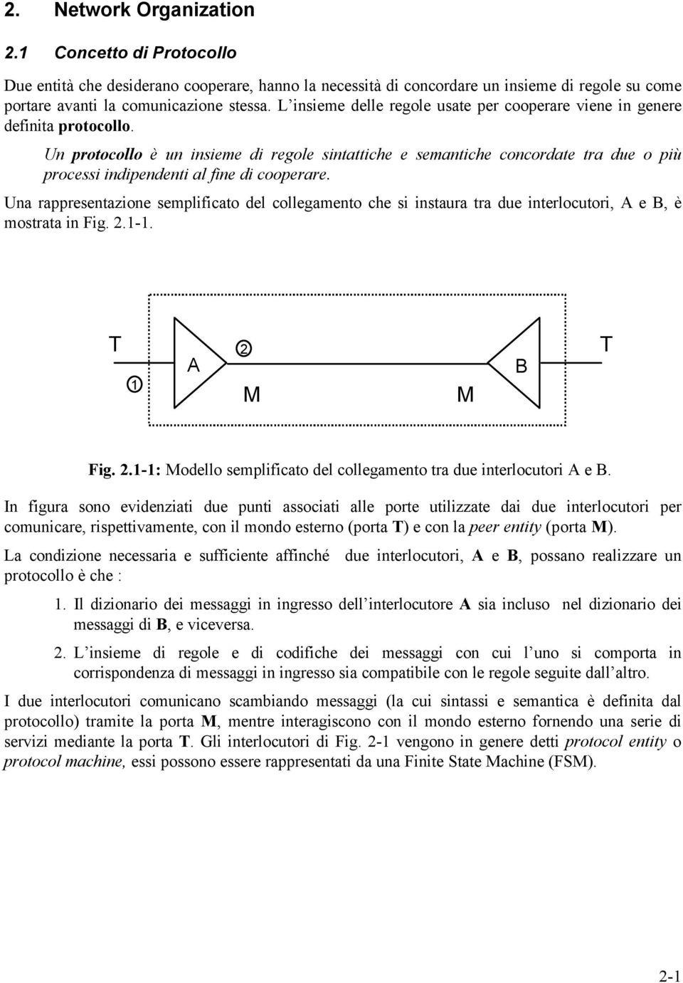 Ua rappresetazioe semplificato del collegameto che si istaura tra due iterlocutori, A e B, è mostrata i Fig. 2.-. T A 2 M M B T Fig. 2.-: Modello semplificato del collegameto tra due iterlocutori A e B.