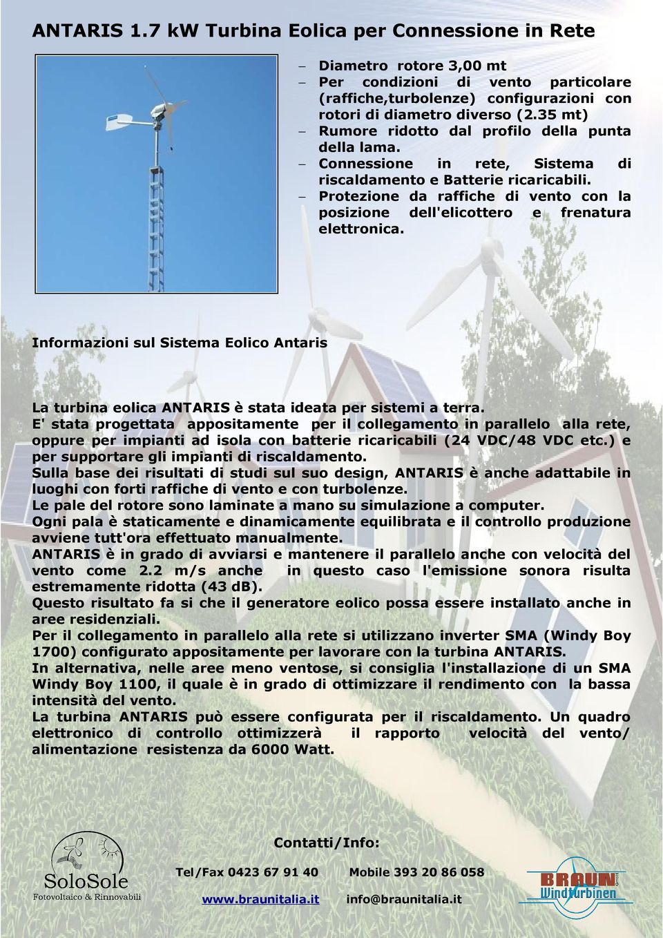 Protezione da di vento con la posizione dell'elicottero e frenatura elettronica. Informazioni sul Sistema Eolico Antaris La turbina eolica ANTARIS è stata ideata per sistemi a terra.