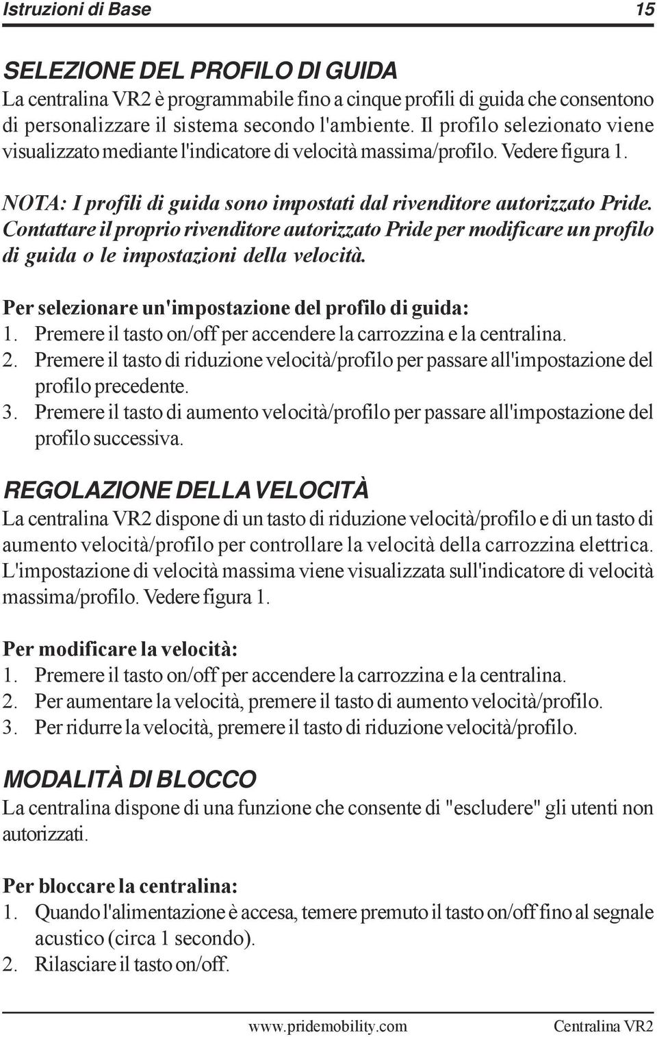 Contattare il proprio rivenditore autorizzato Pride per modificare un profilo di guida o le impostazioni della velocità. Per selezionare un'impostazione del profilo di guida: 1.