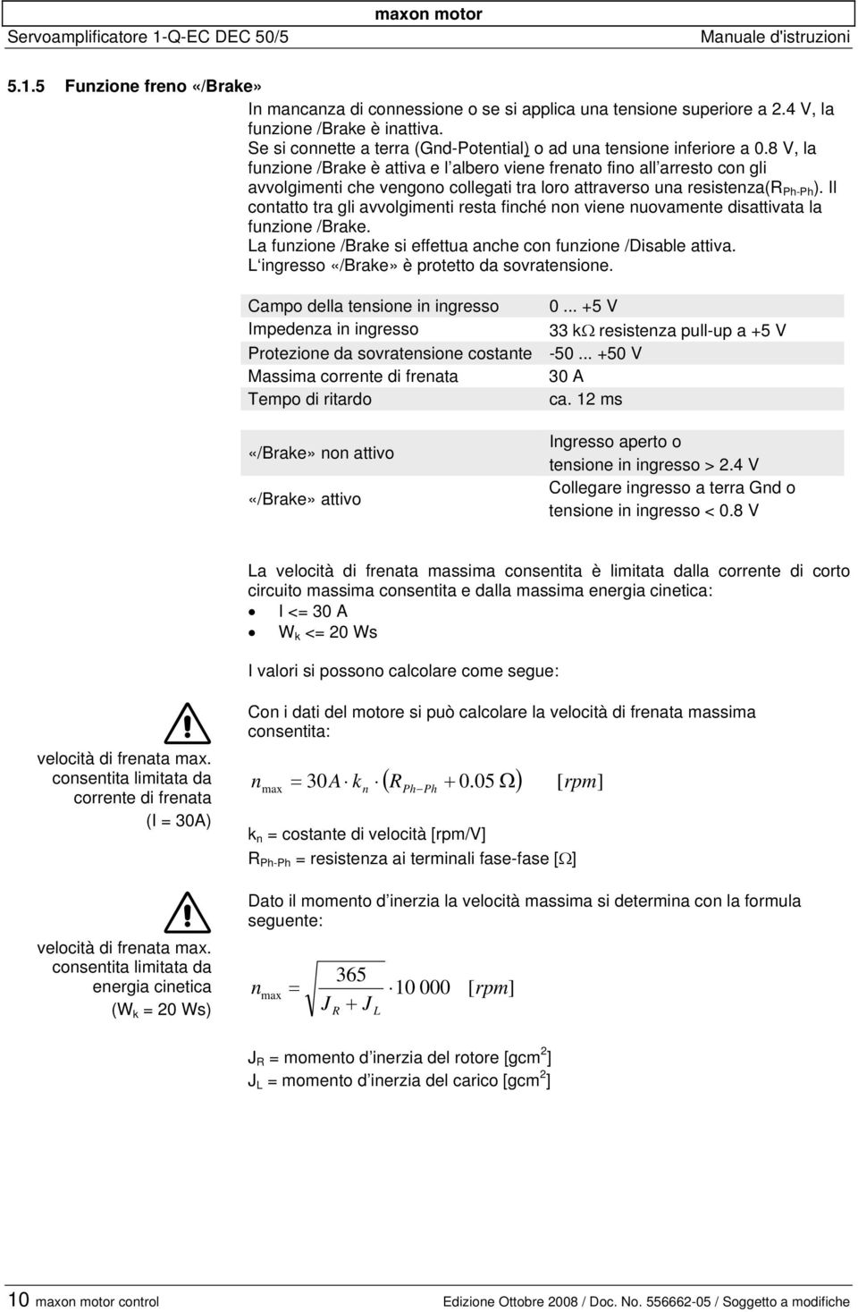 8 V, la funzione /Brake è attiva e l albero viene frenato fino all arresto con gli avvolgimenti che vengono collegati tra loro attraverso una resistenza(r Ph-Ph ).