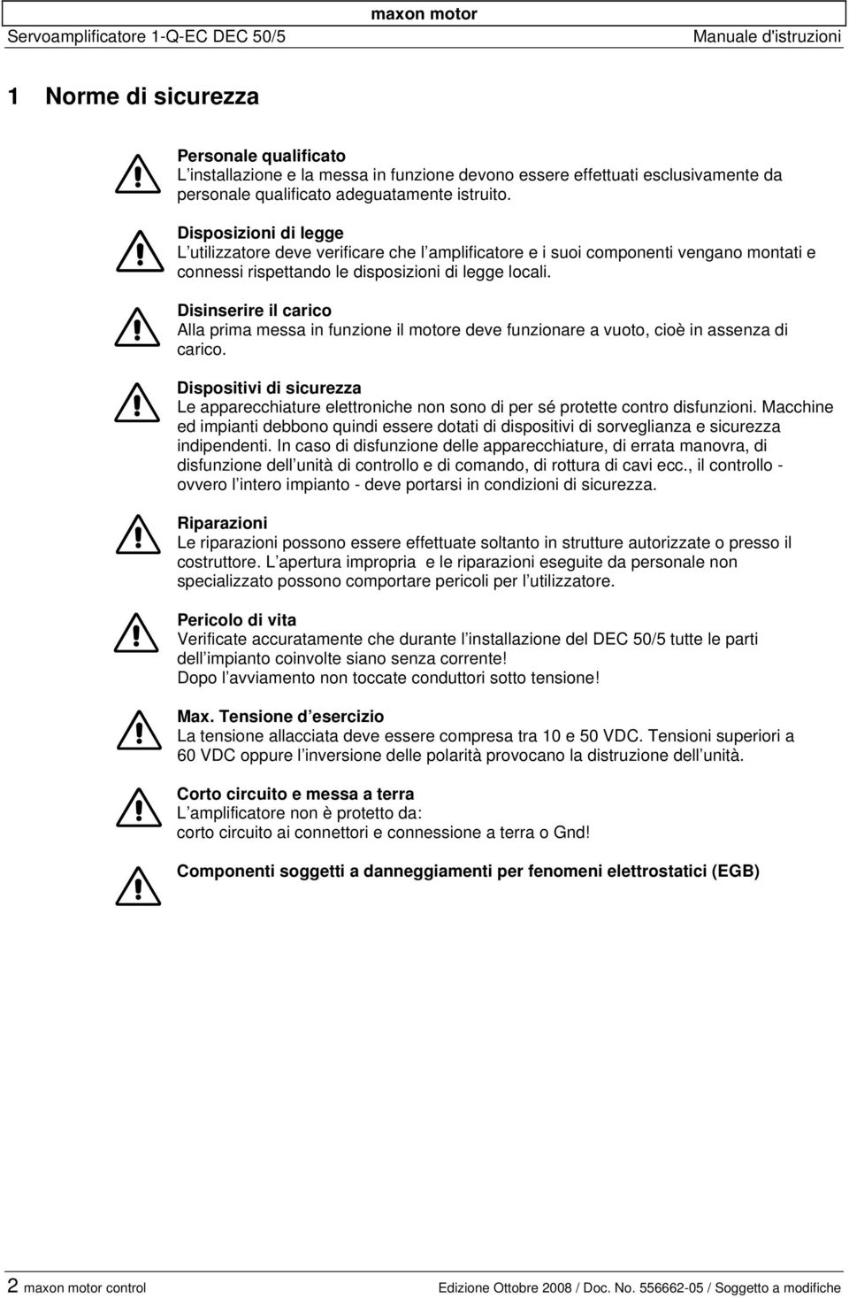 Disposizioni di legge L utilizzatore deve verificare che l amplificatore e i suoi componenti vengano montati e connessi rispettando le disposizioni di legge locali.